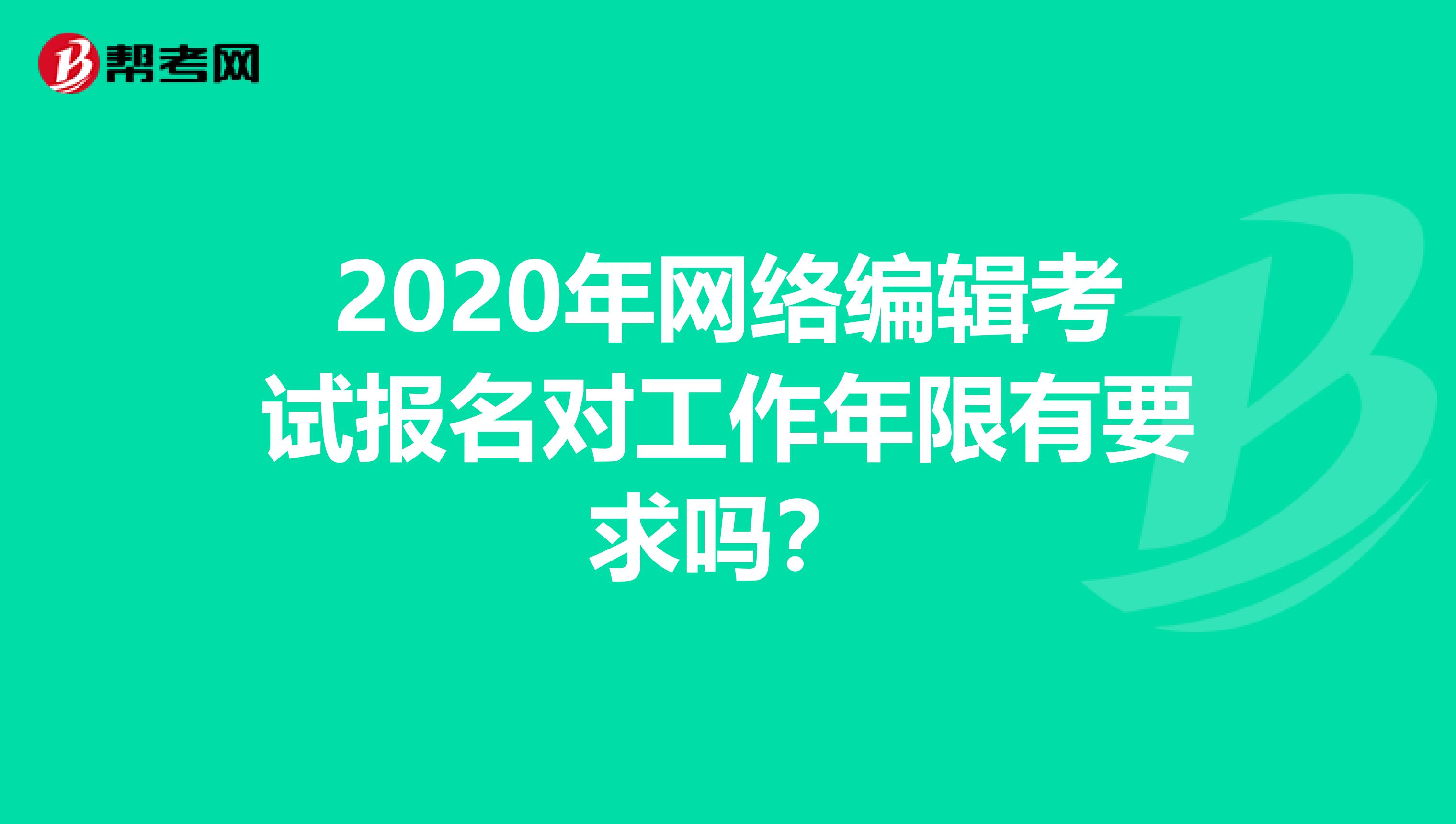 2020年网络编辑考试报名对工作年限有要求吗？