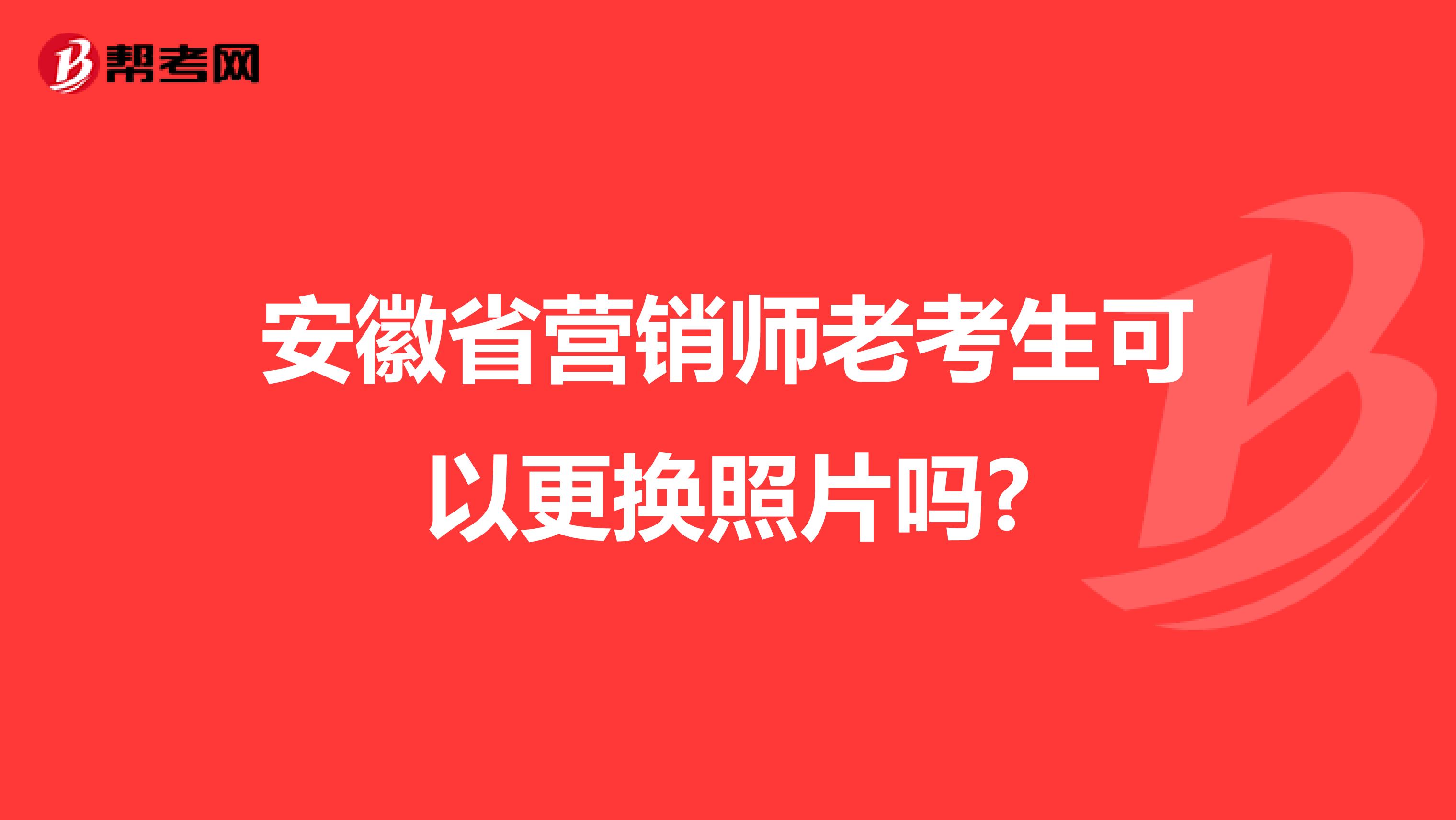 安徽省营销师老考生可以更换照片吗?