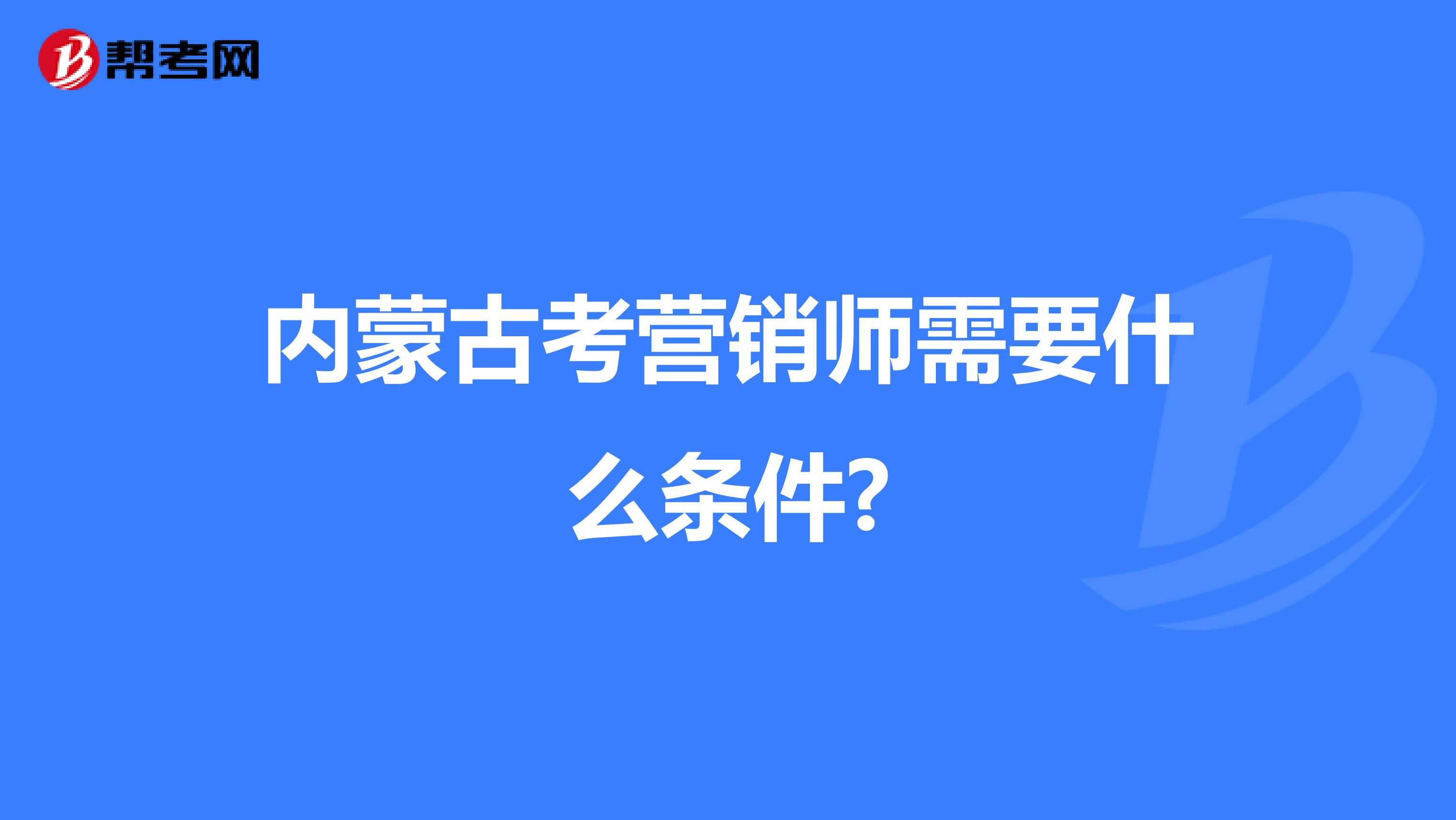 内蒙古考营销师需要什么条件?