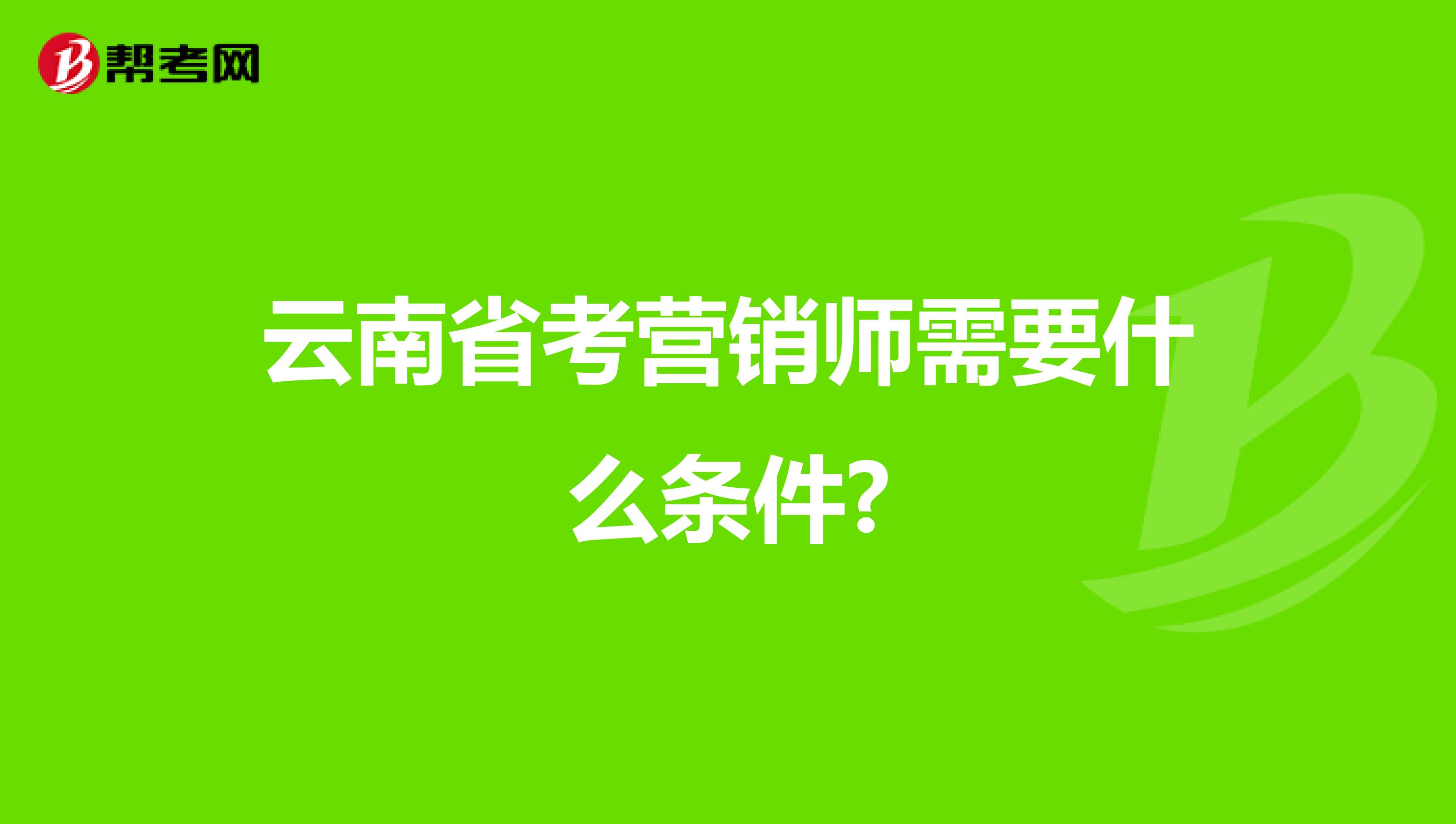 云南省考营销师需要什么条件?
