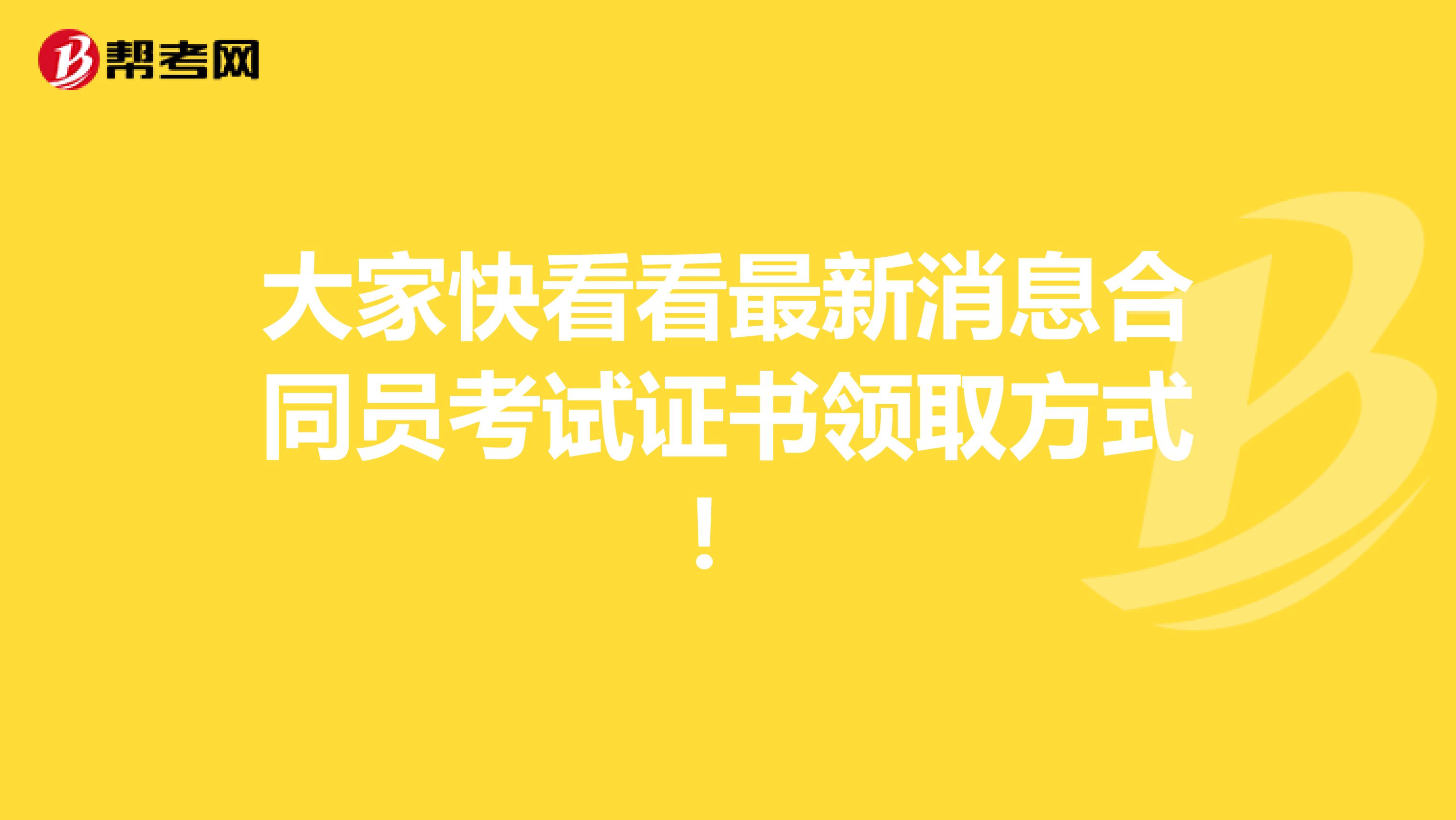 大家快看看最新消息合同员考试证书领取方式！