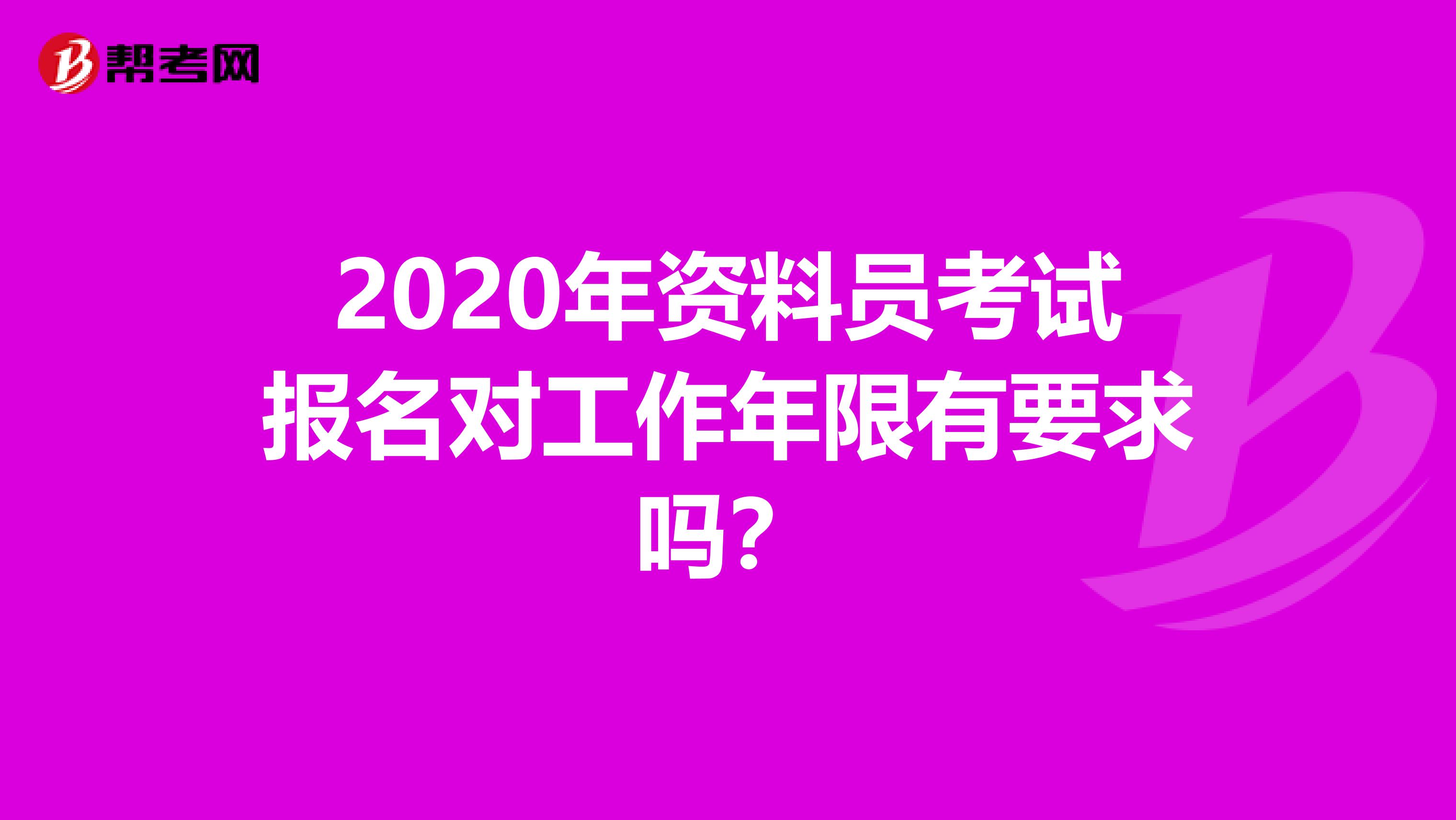 2020年资料员考试报名对工作年限有要求吗？