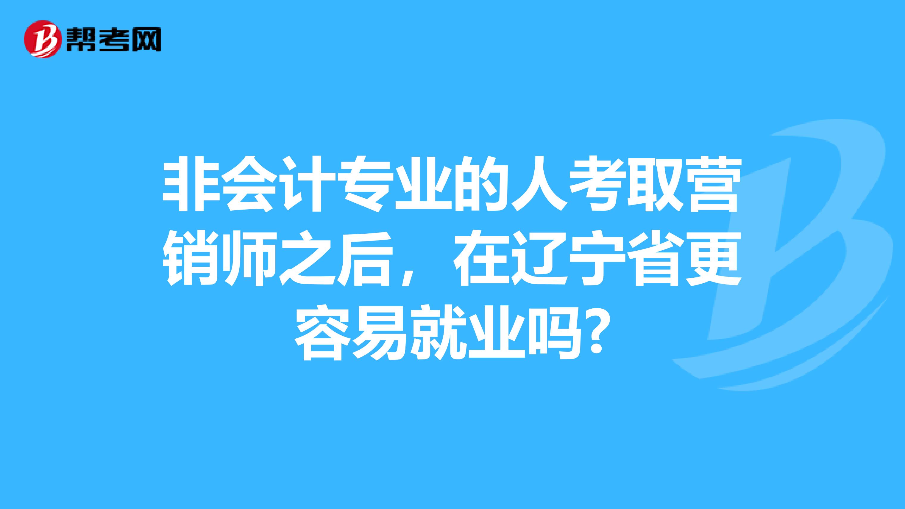 非会计专业的人考取营销师之后，在辽宁省更容易就业吗?