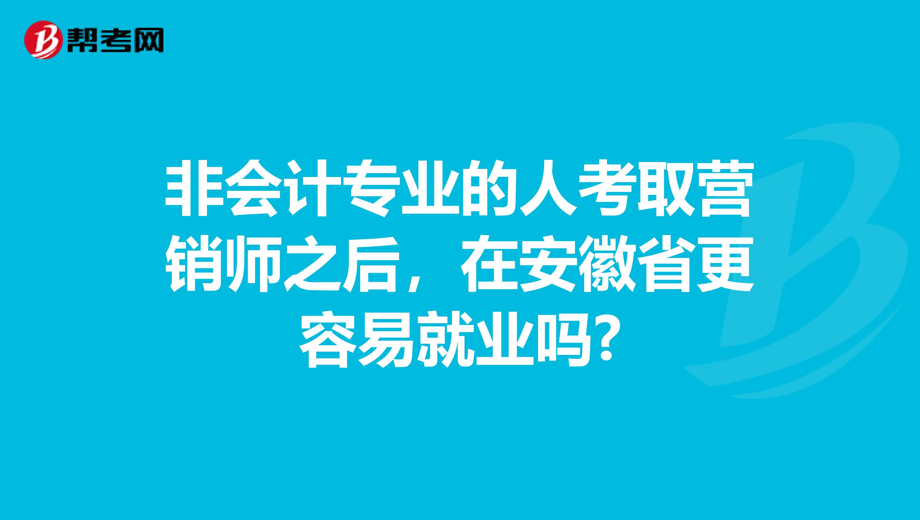 非会计专业的人考取营销师之后，在安徽省更容易就业吗?