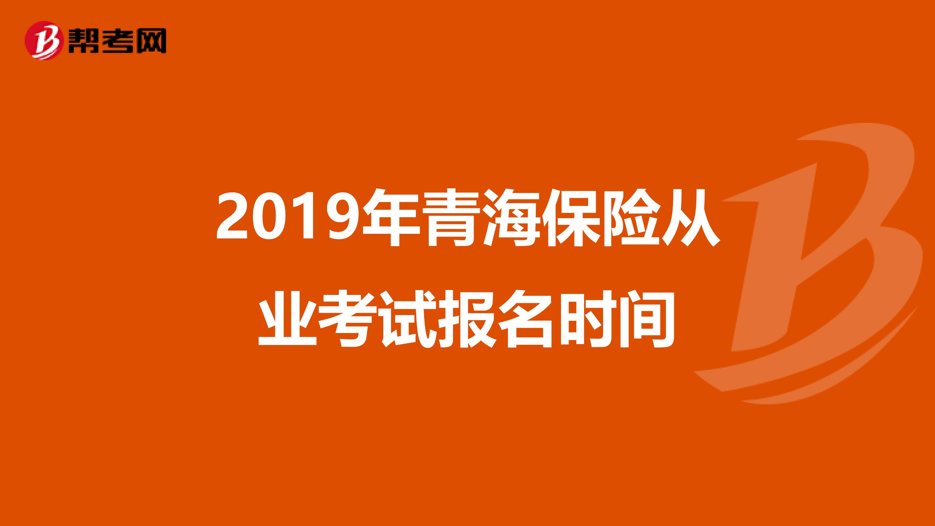 2019年青海保险从业考试报名时间