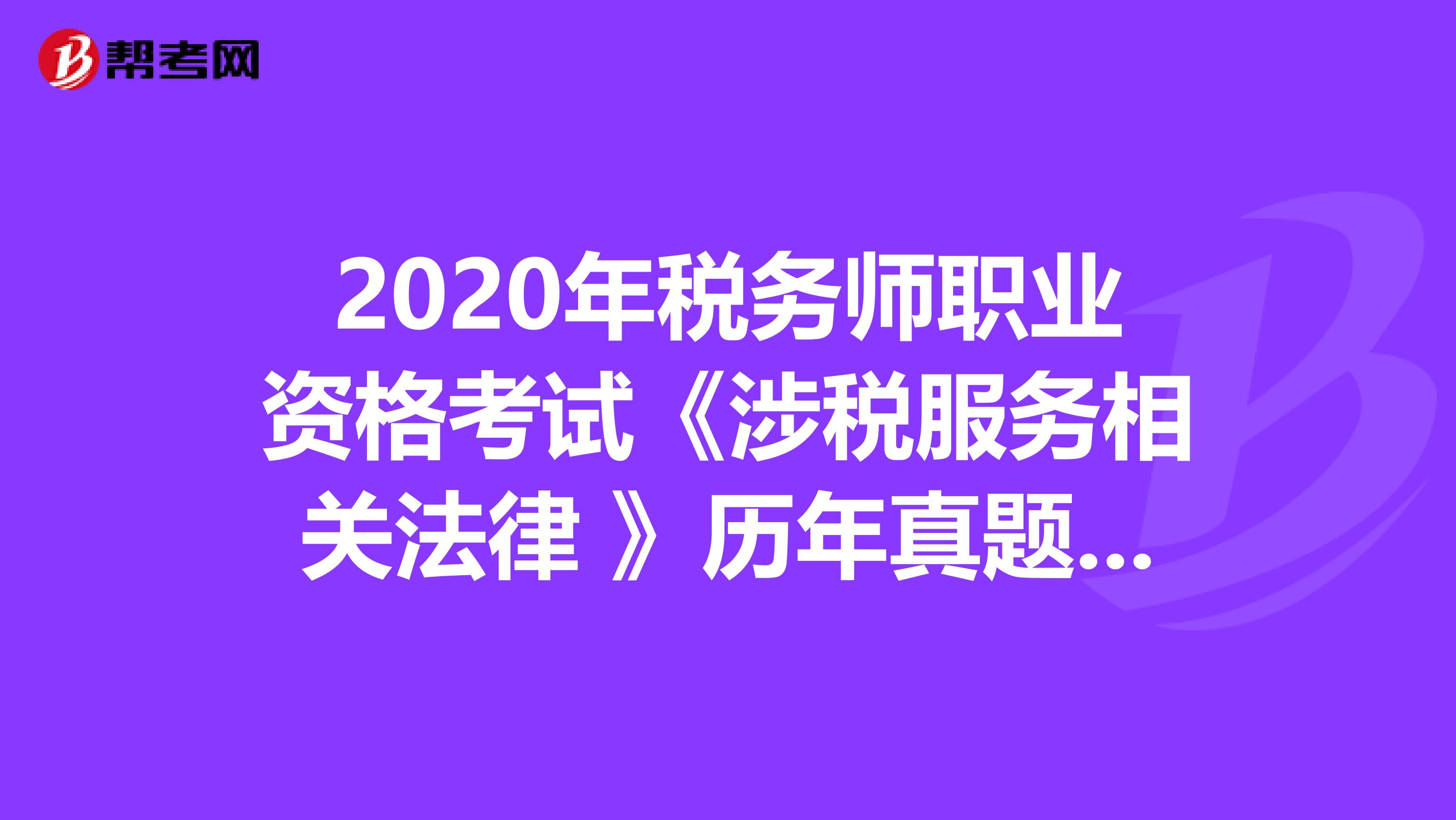 2020年稅務師職業資格考試《涉稅服務相關法律 》歷年真題精選