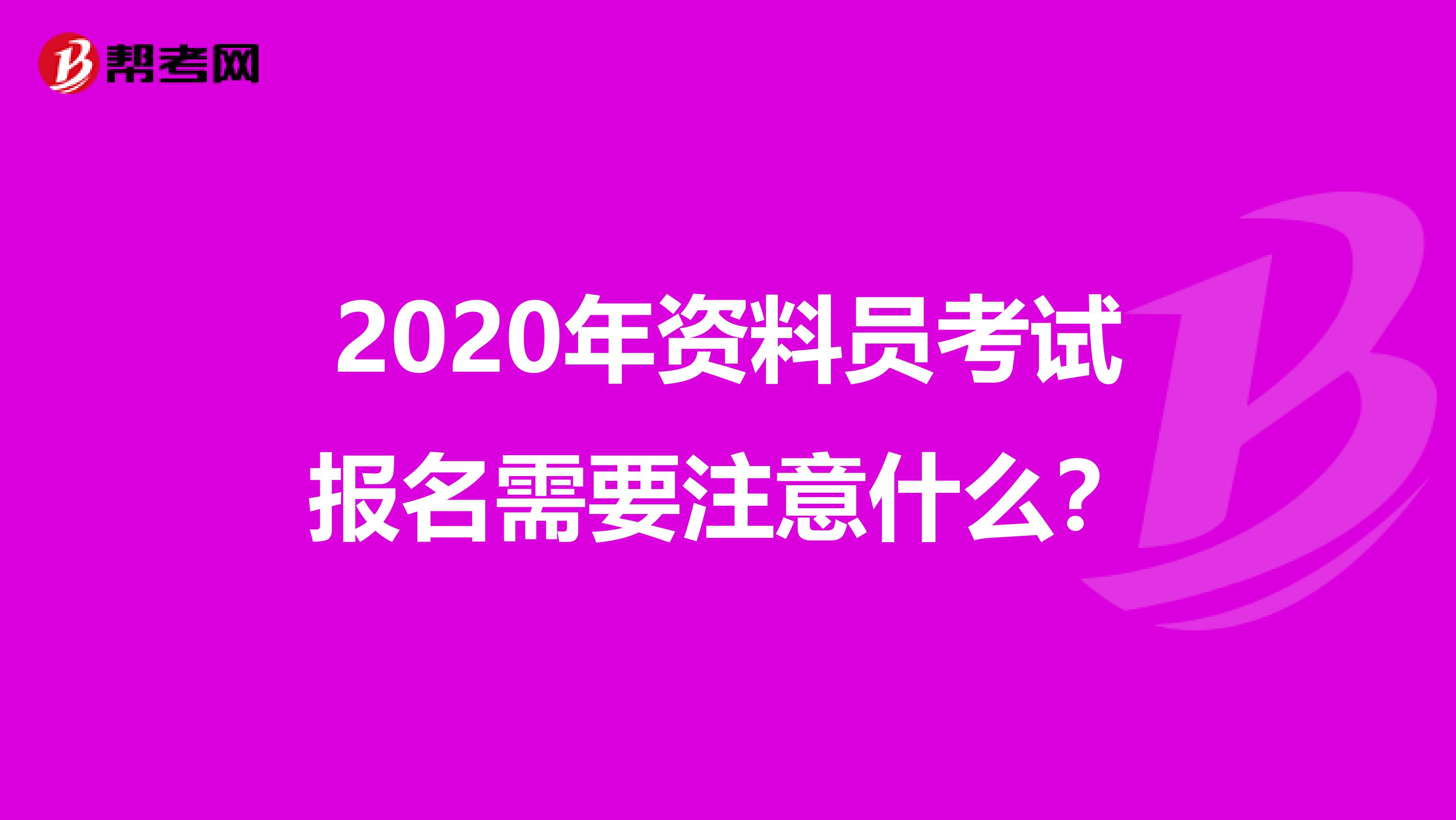 2020年资料员考试报名需要注意什么？