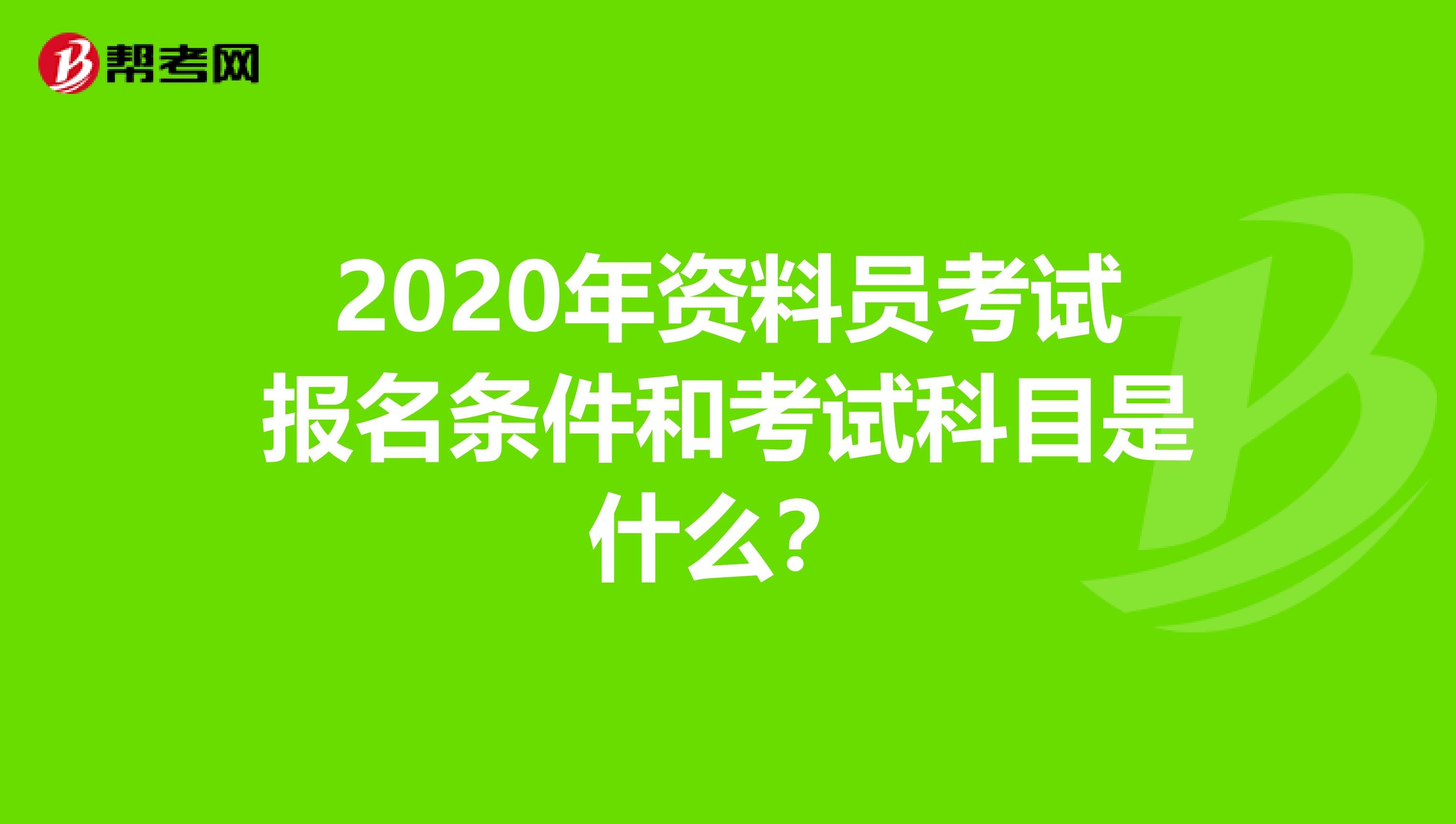 2020年资料员考试报名条件和考试科目是什么？
