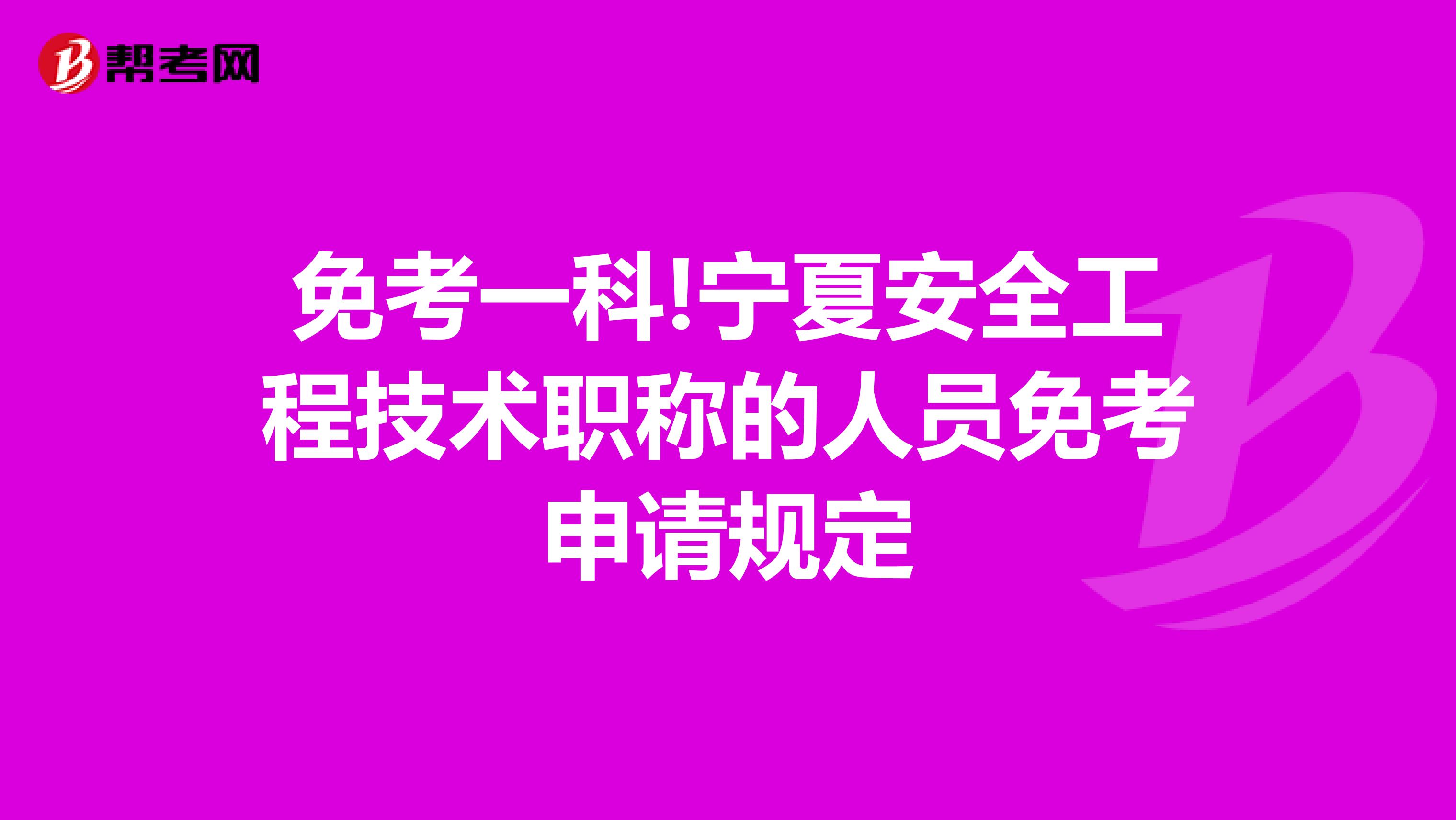 免考一科!宁夏安全工程技术职称的人员免考申请规定