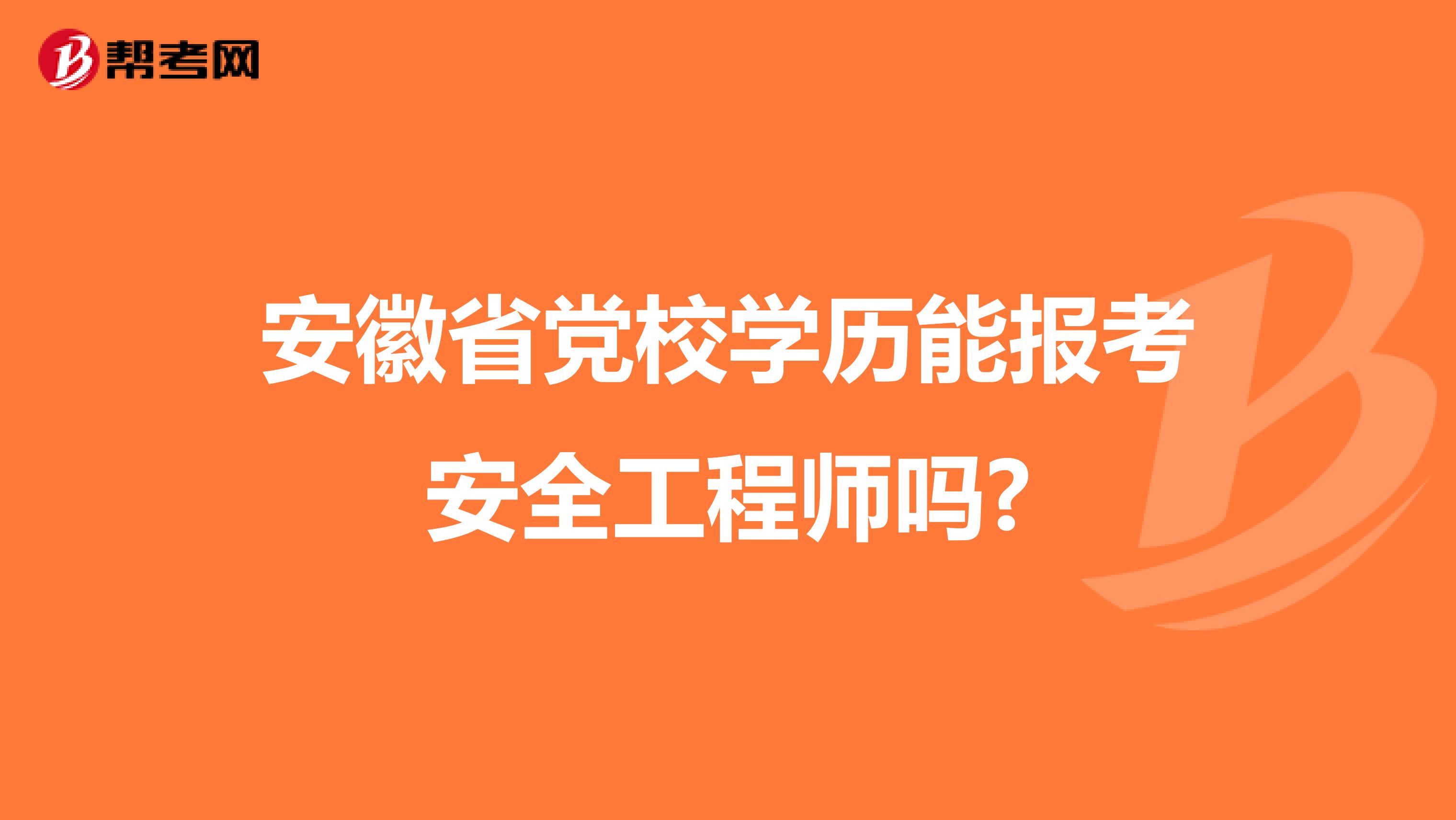安徽省党校学历能报考安全工程师吗?