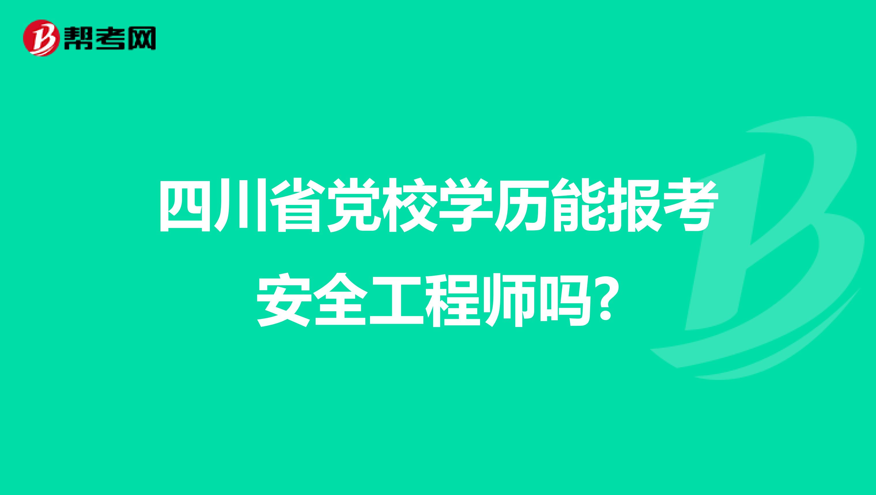 四川省党校学历能报考安全工程师吗?