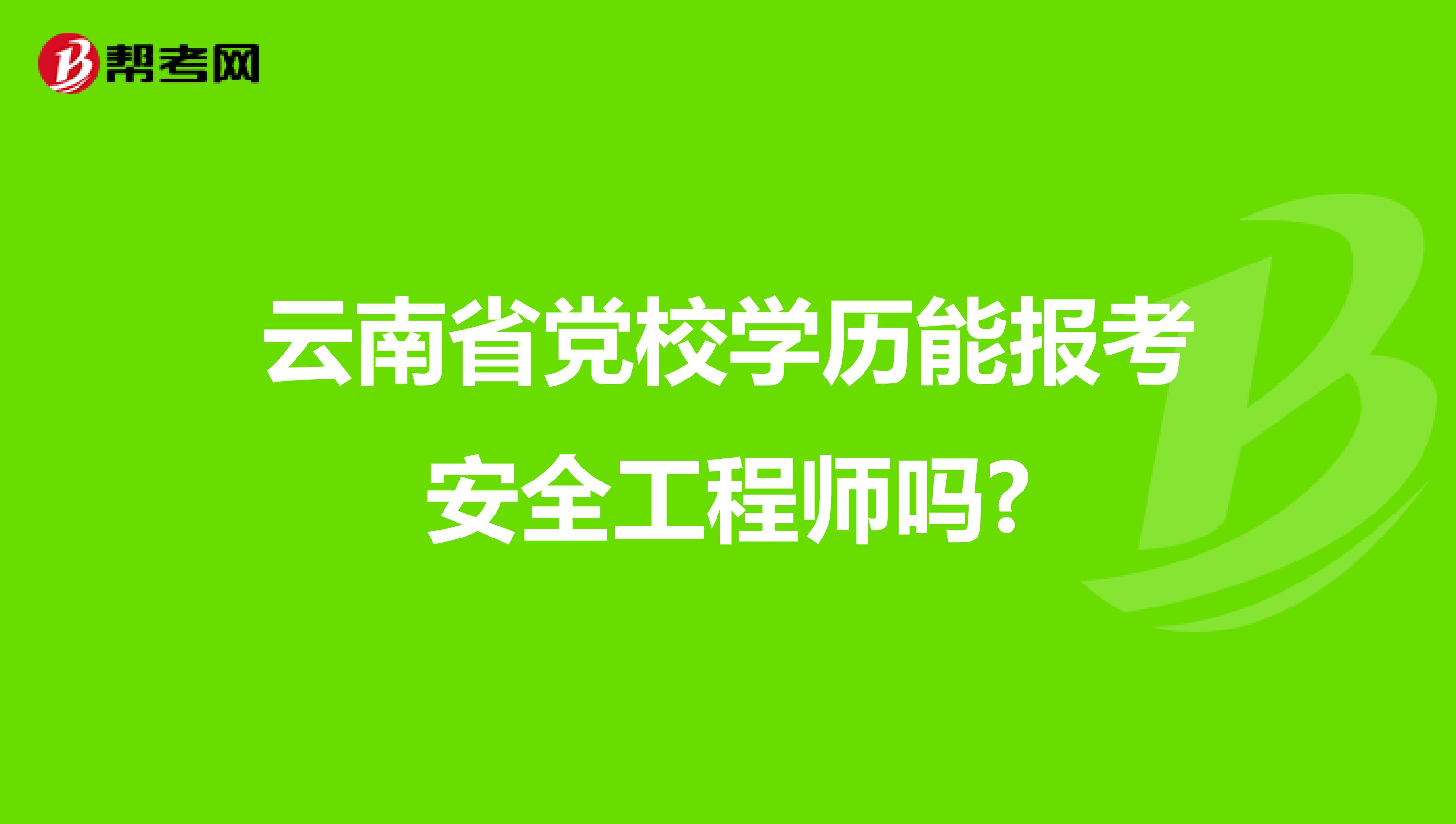 云南省党校学历能报考安全工程师吗?