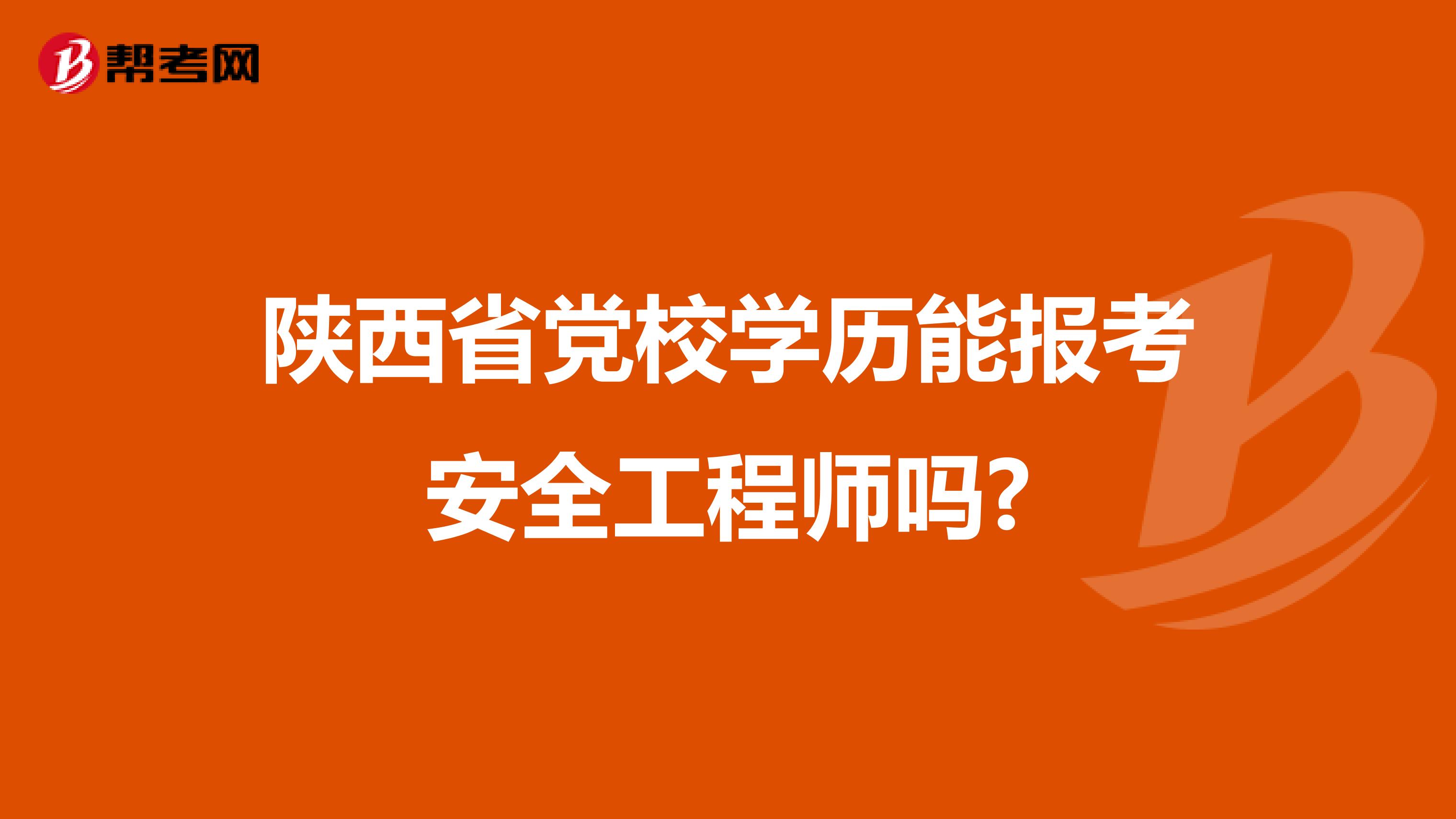 陕西省党校学历能报考安全工程师吗?
