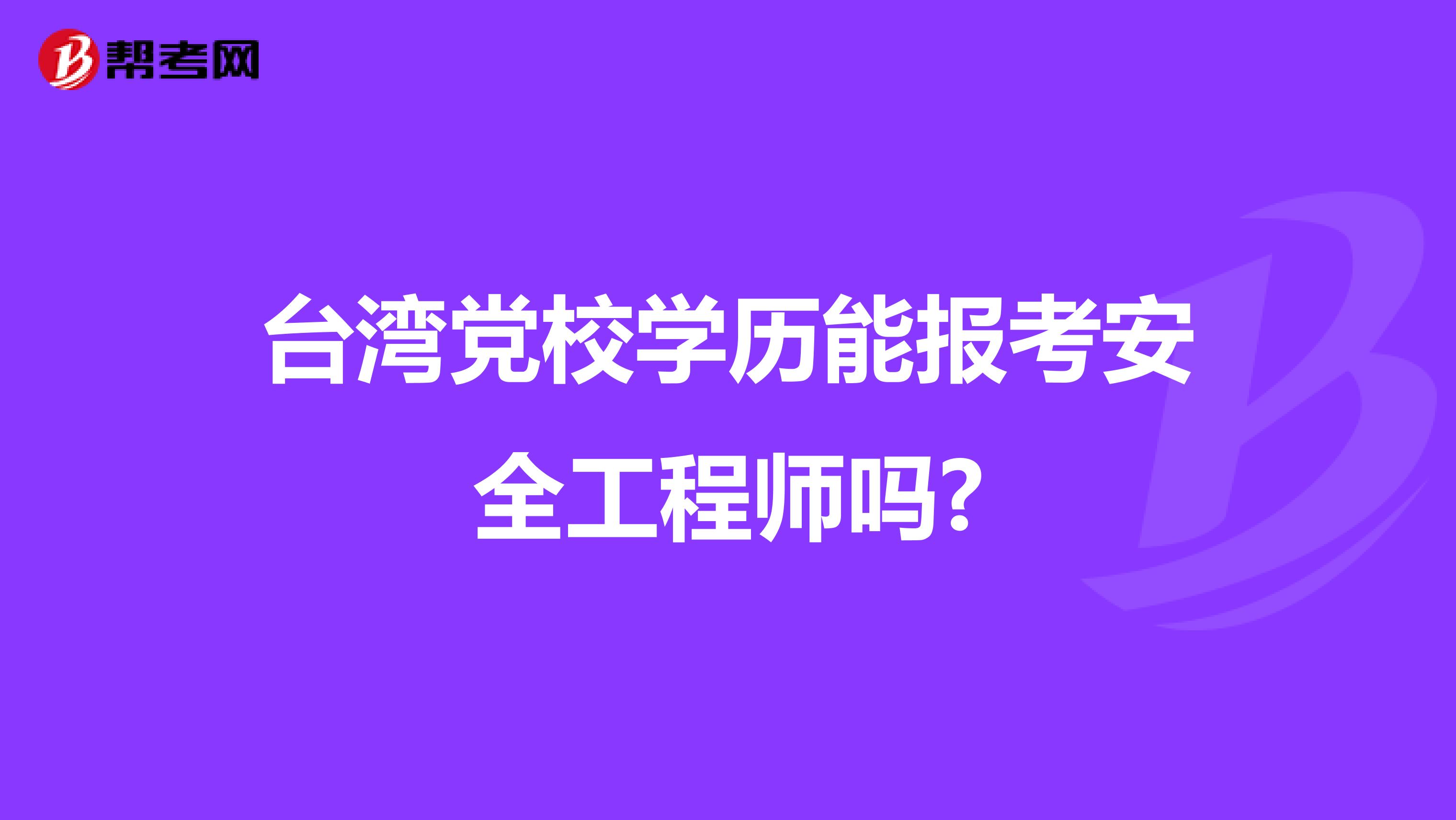 台湾党校学历能报考安全工程师吗?
