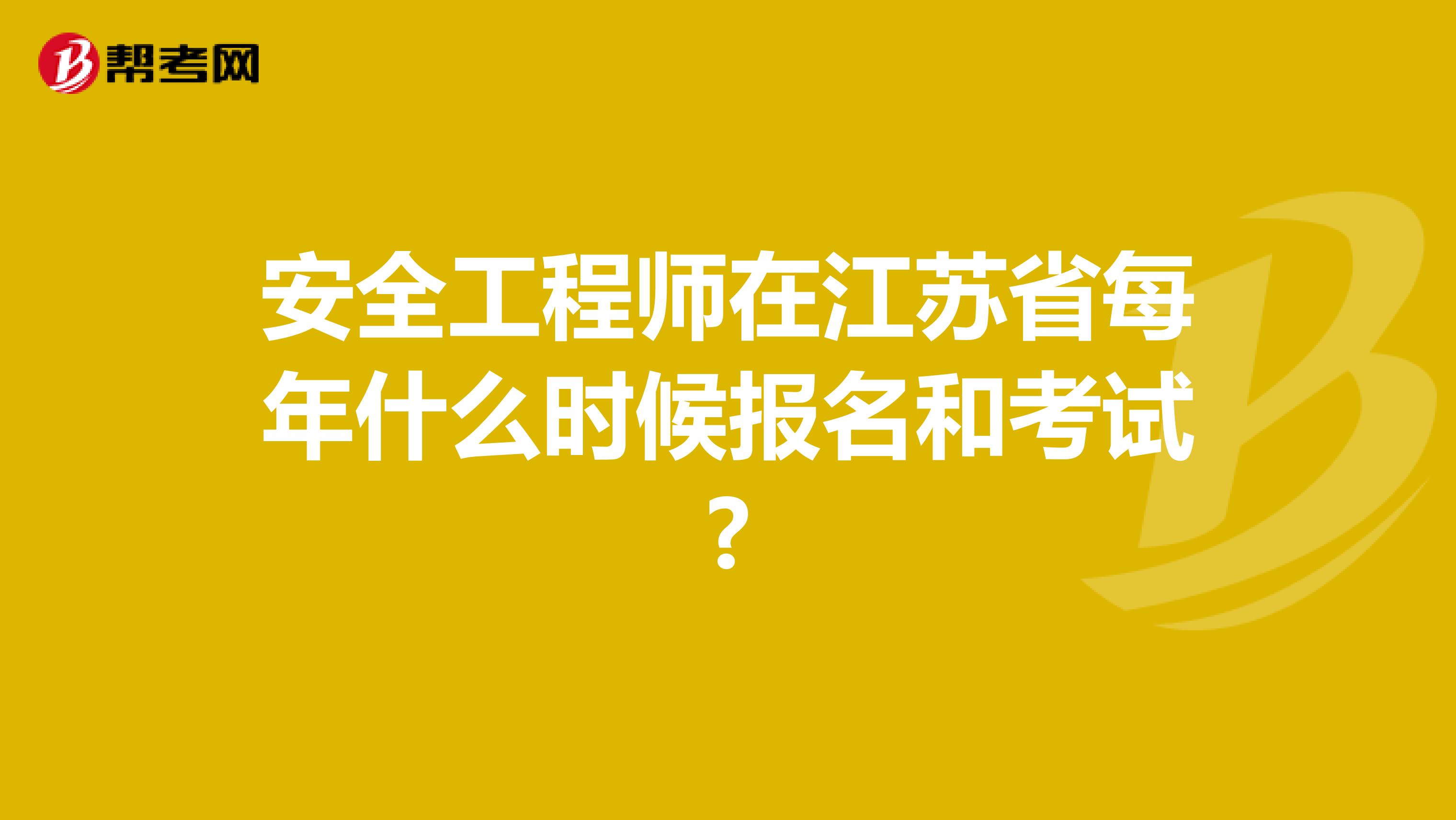 安全工程师在江苏省每年什么时候报名和考试?