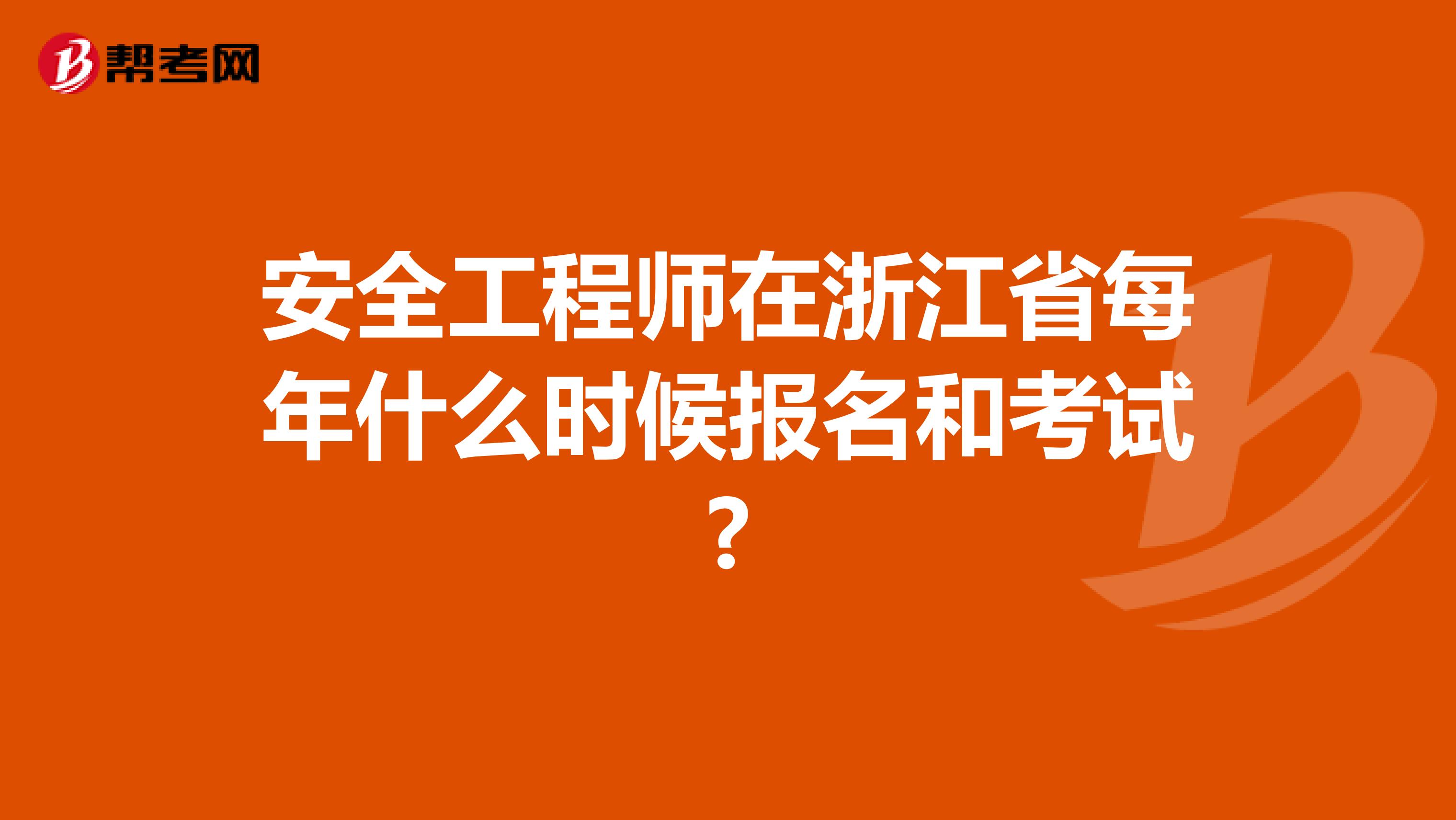 安全工程师在浙江省每年什么时候报名和考试?