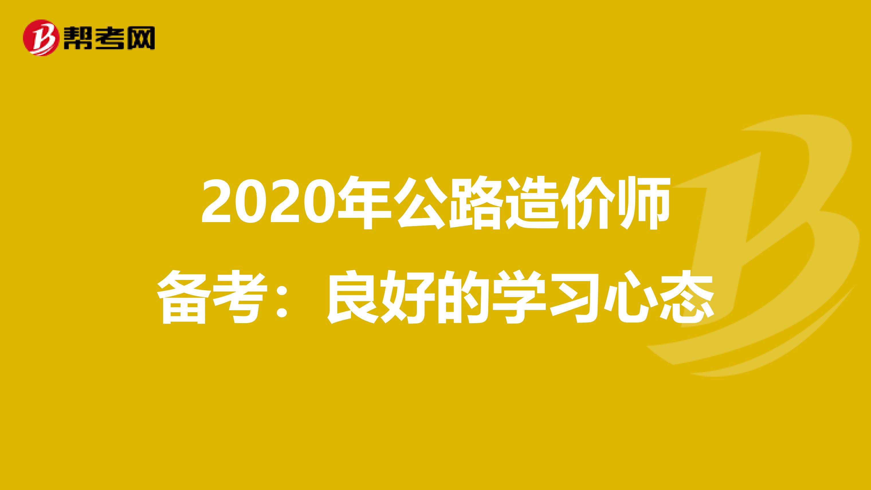 2020年公路造价师备考：良好的学习心态