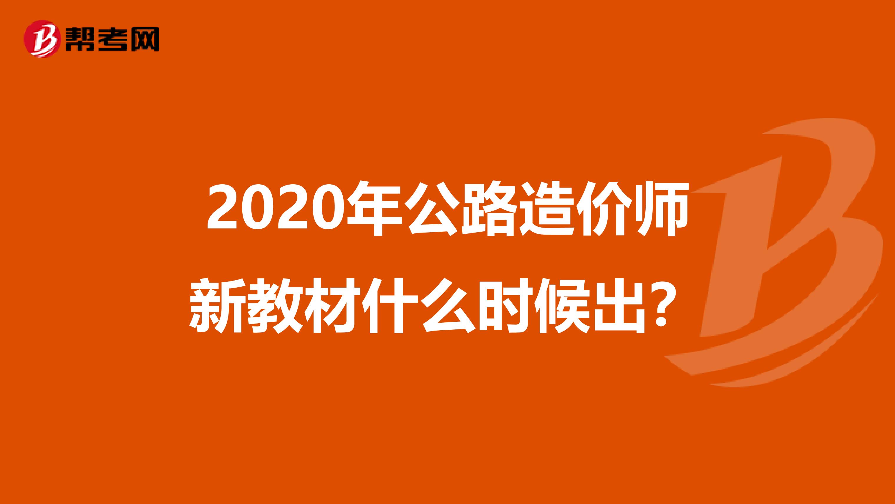 2020年公路造价师新教材什么时候出？