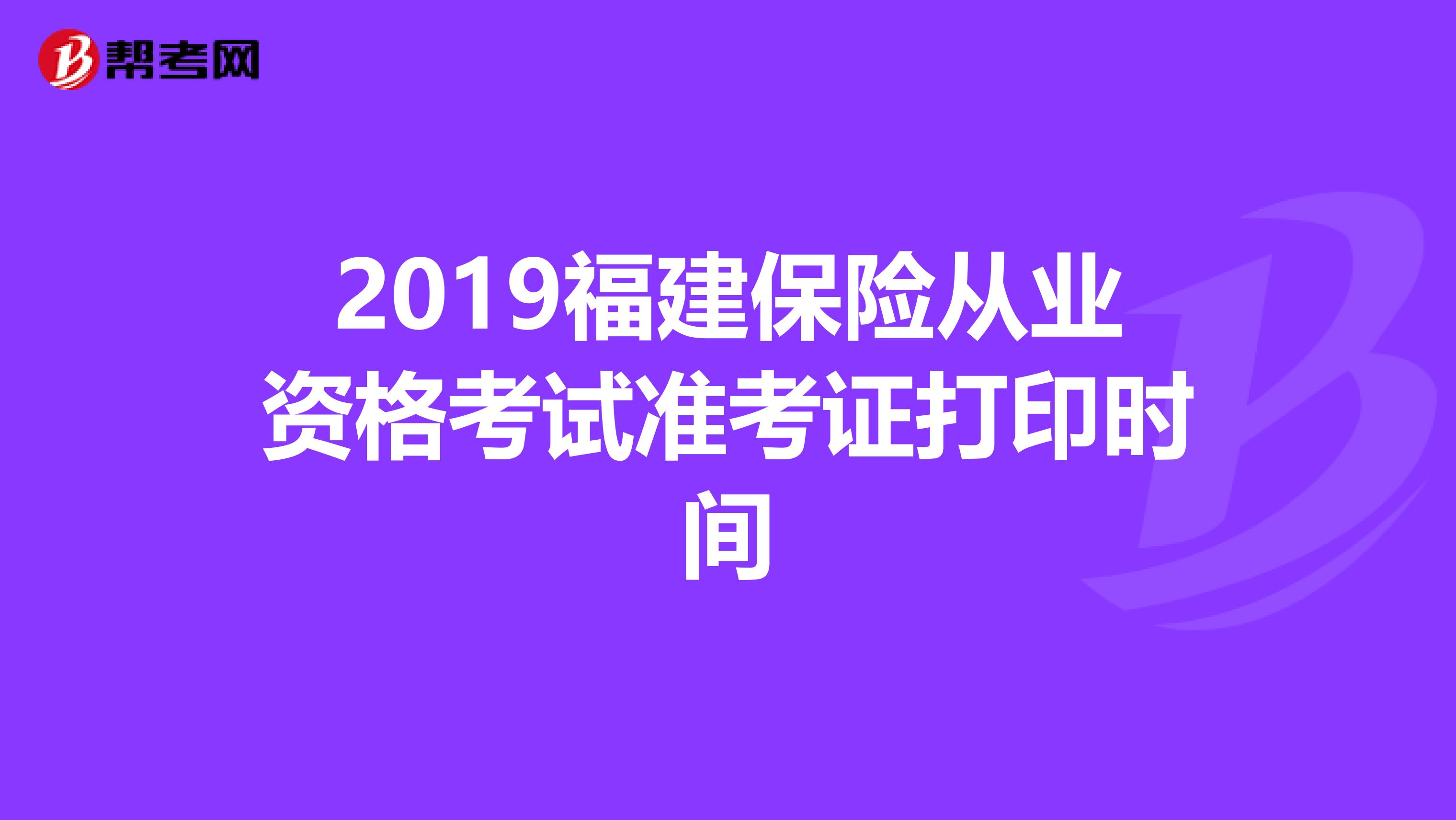 2019福建保险从业资格考试准考证打印时间