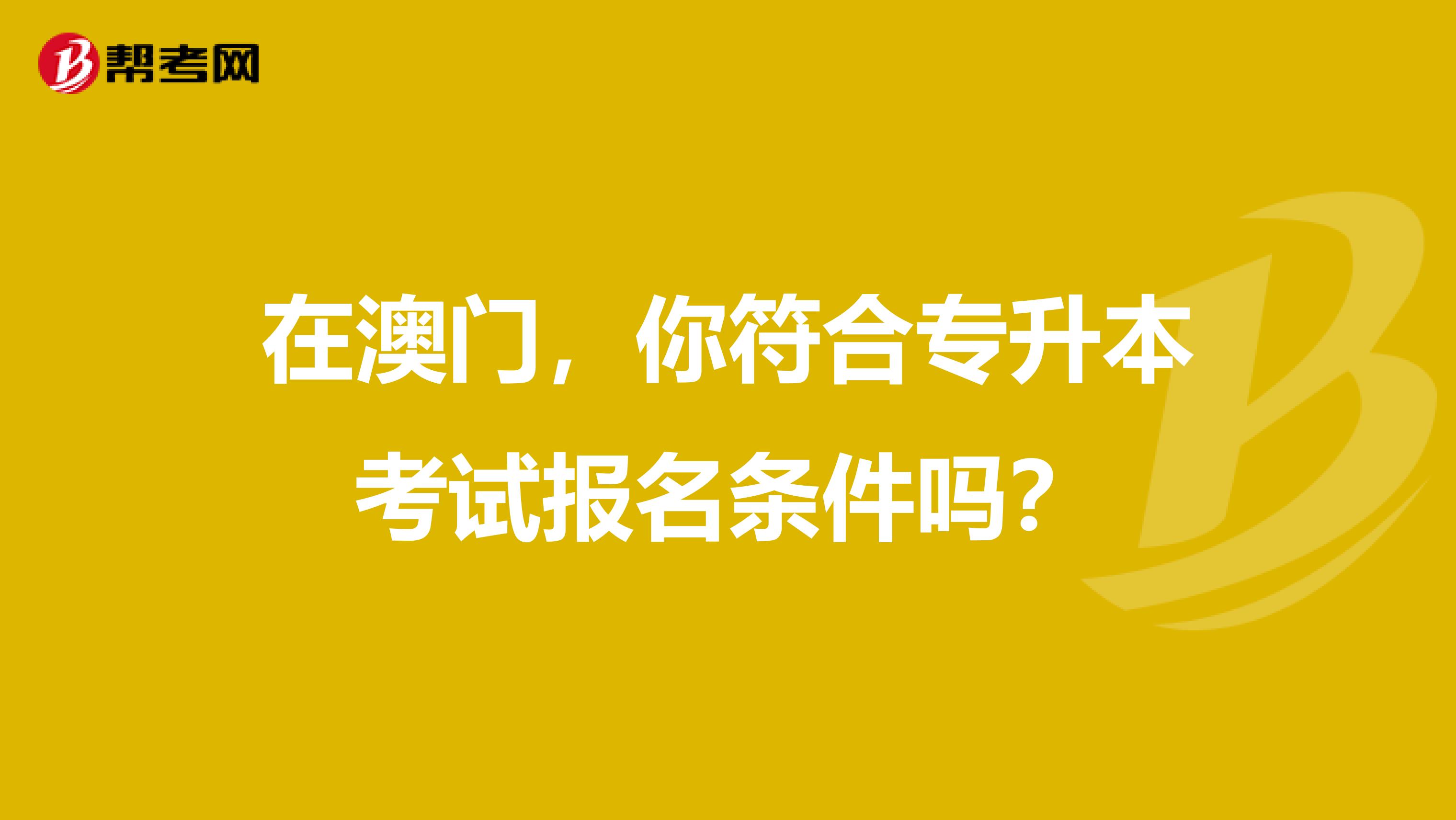 在澳门，你符合专升本考试报名条件吗？