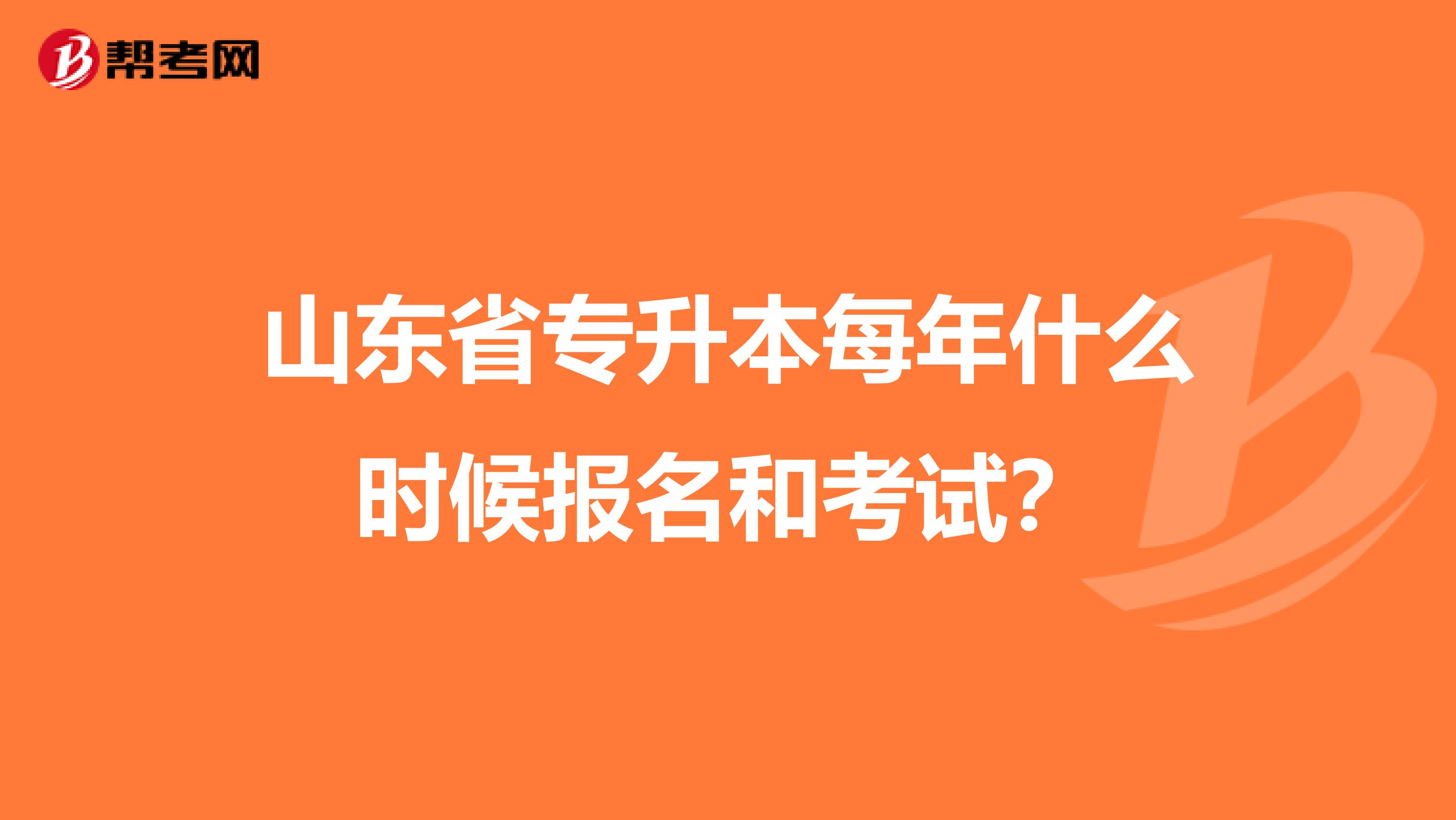 山东省专升本每年什么时候报名和考试？