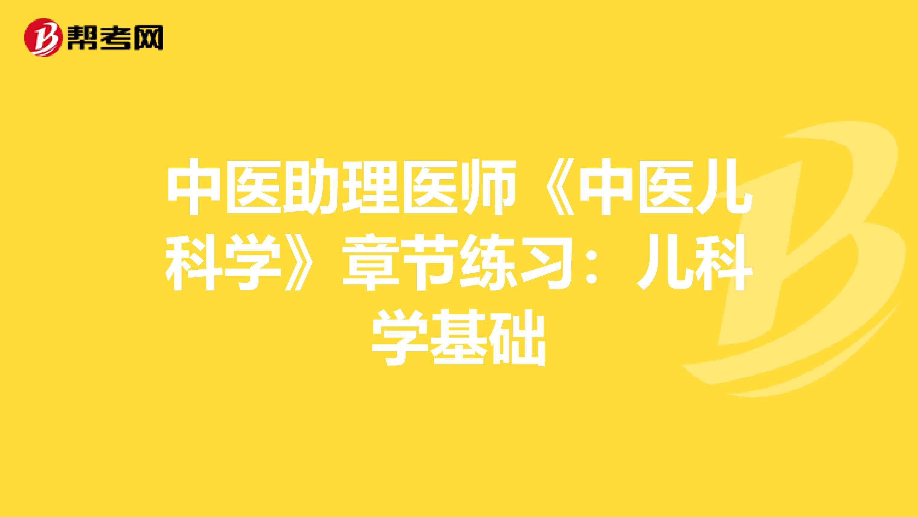 中医助理医师《中医儿科学》章节练习：儿科学基础