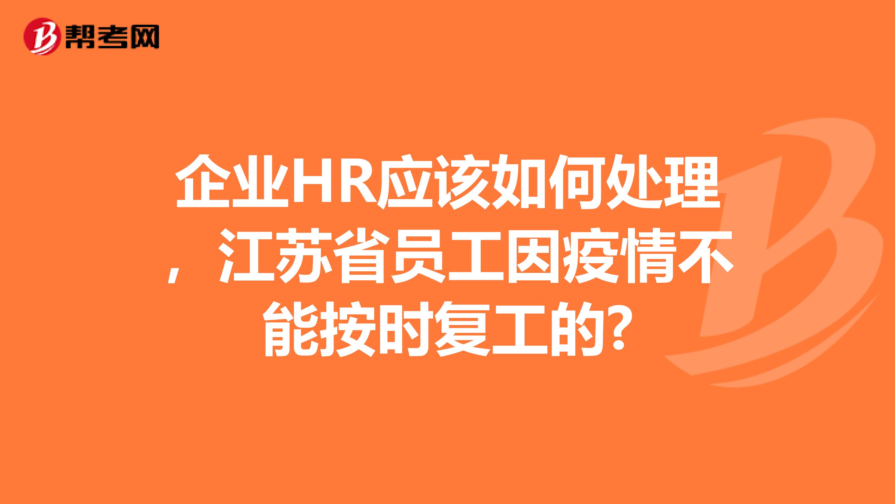 企业HR应该如何处理，江苏省员工因疫情不能按时复工的?