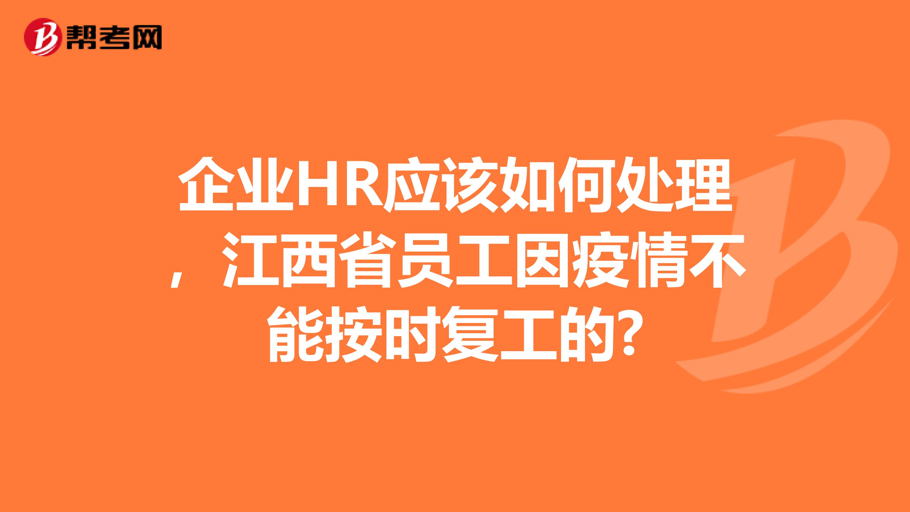 企业HR应该如何处理，江西省员工因疫情不能按时复工的?