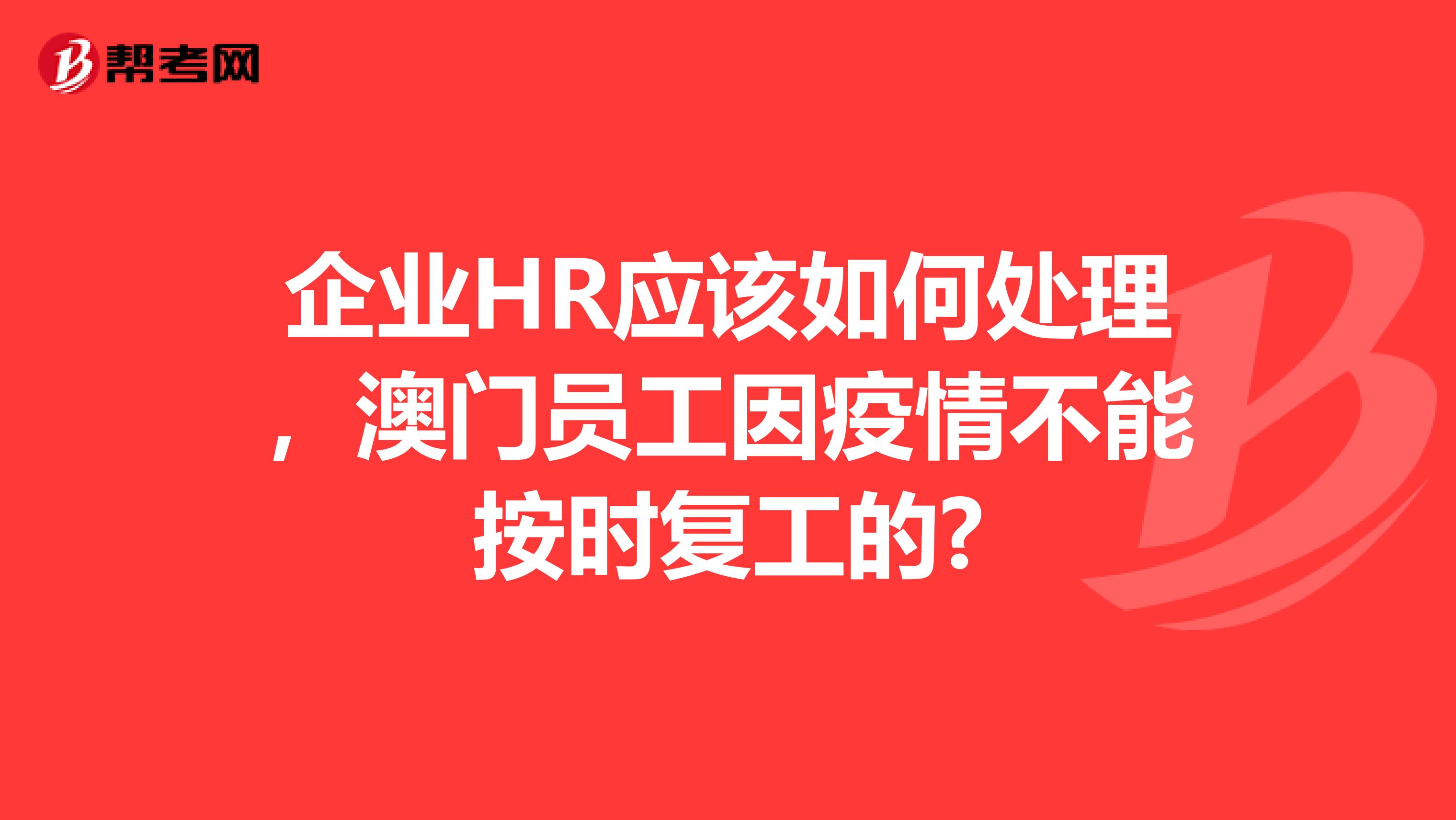 企业HR应该如何处理，澳门员工因疫情不能按时复工的?