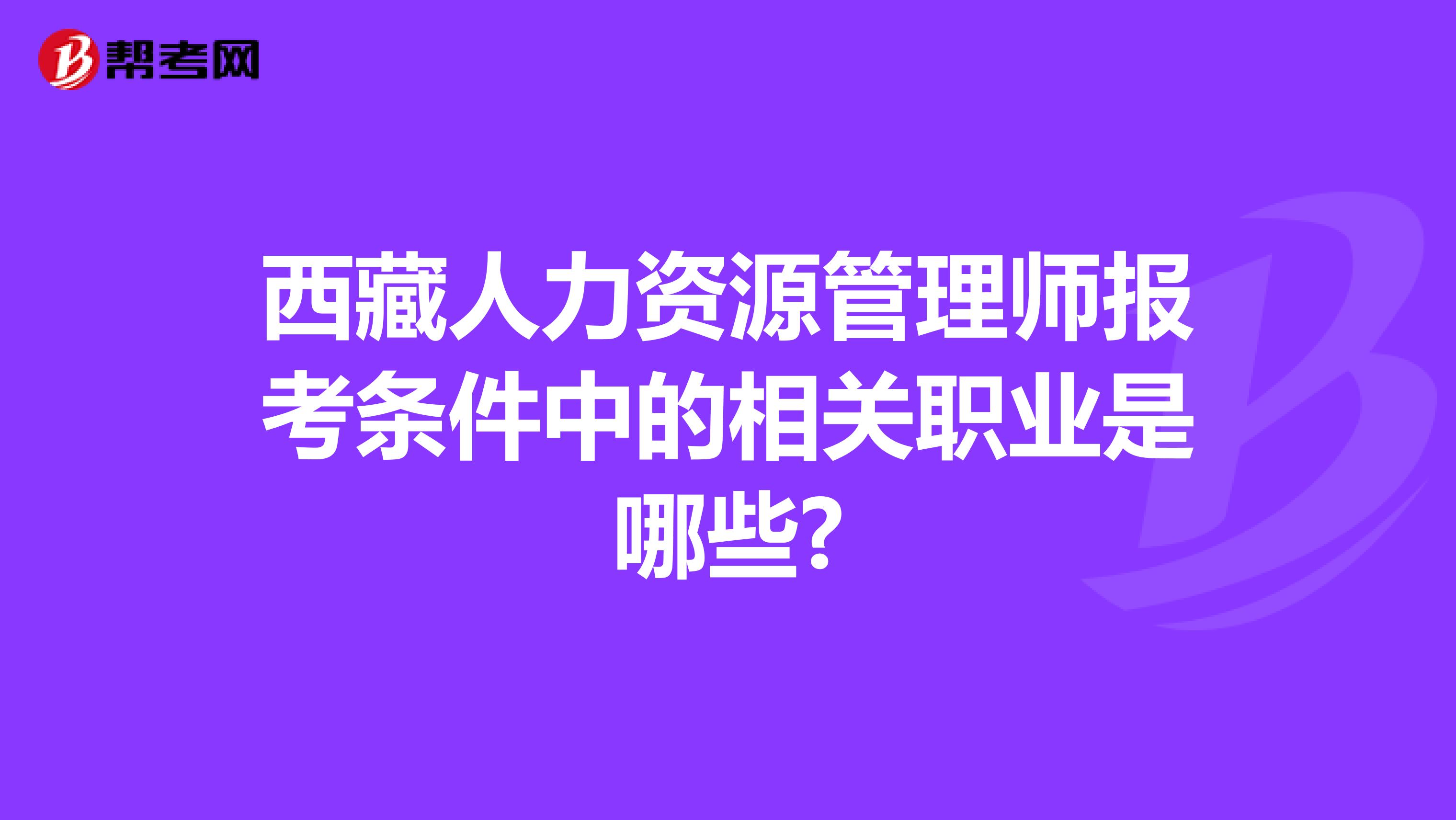 西藏人力资源管理师报考条件中的相关职业是哪些?
