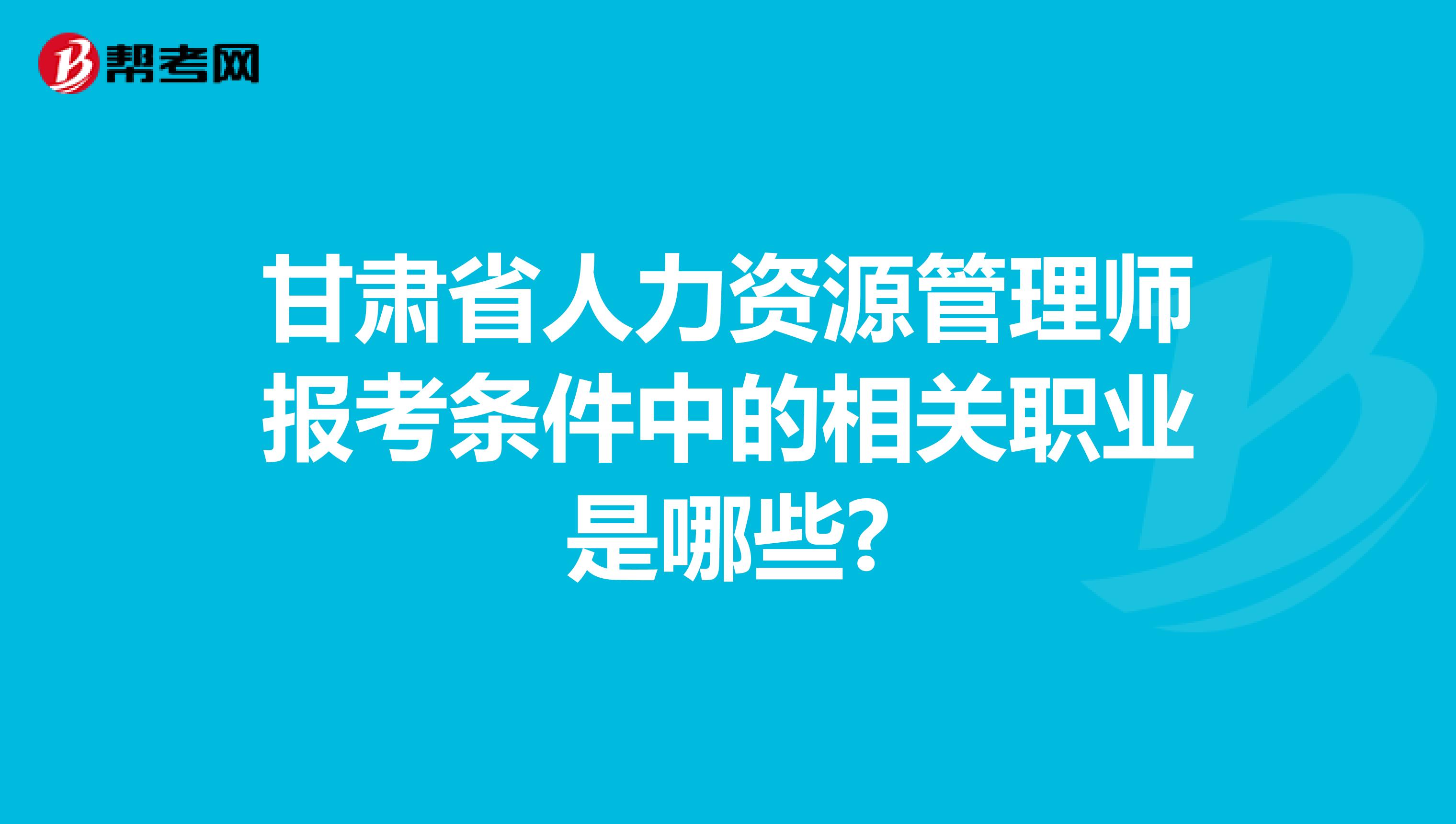 甘肃省人力资源管理师报考条件中的相关职业是哪些?