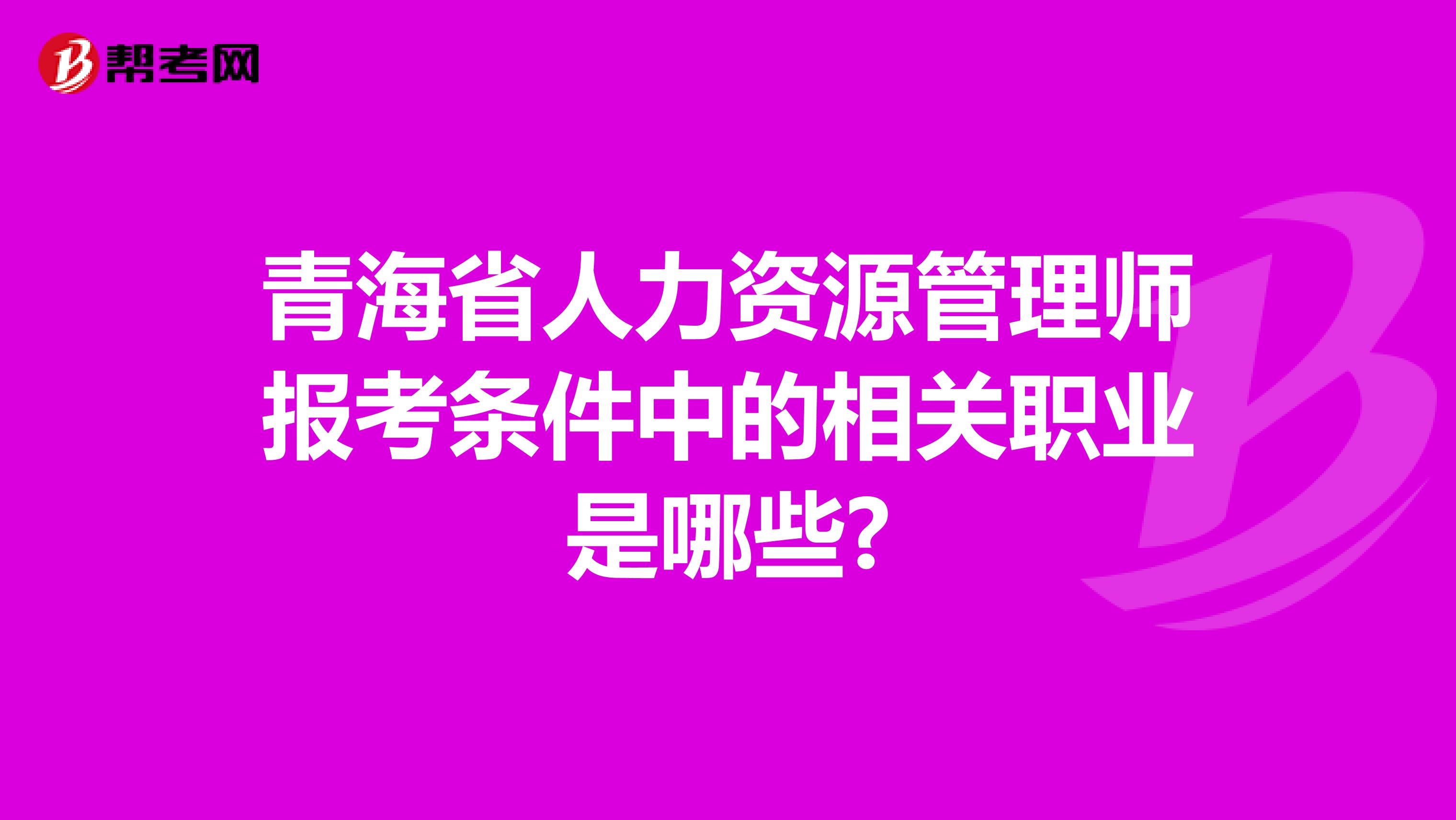 青海省人力资源管理师报考条件中的相关职业是哪些?