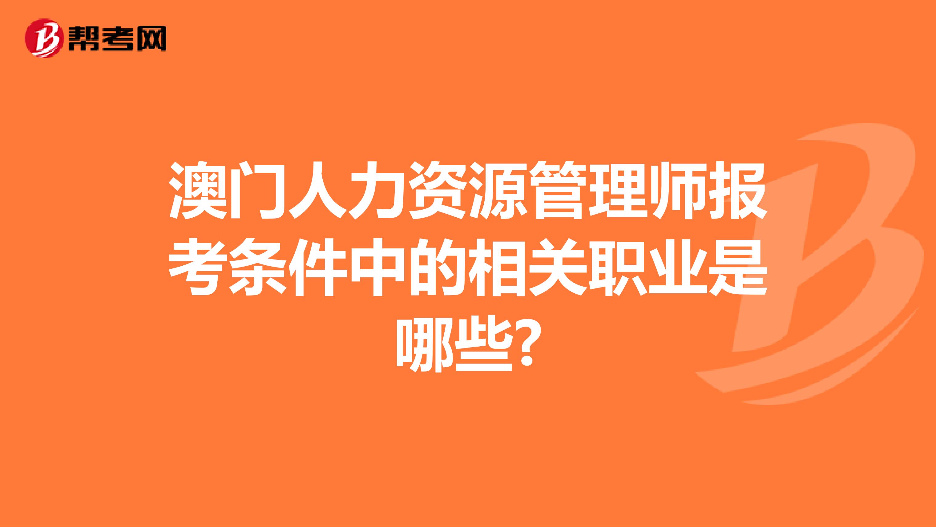 澳门人力资源管理师报考条件中的相关职业是哪些?