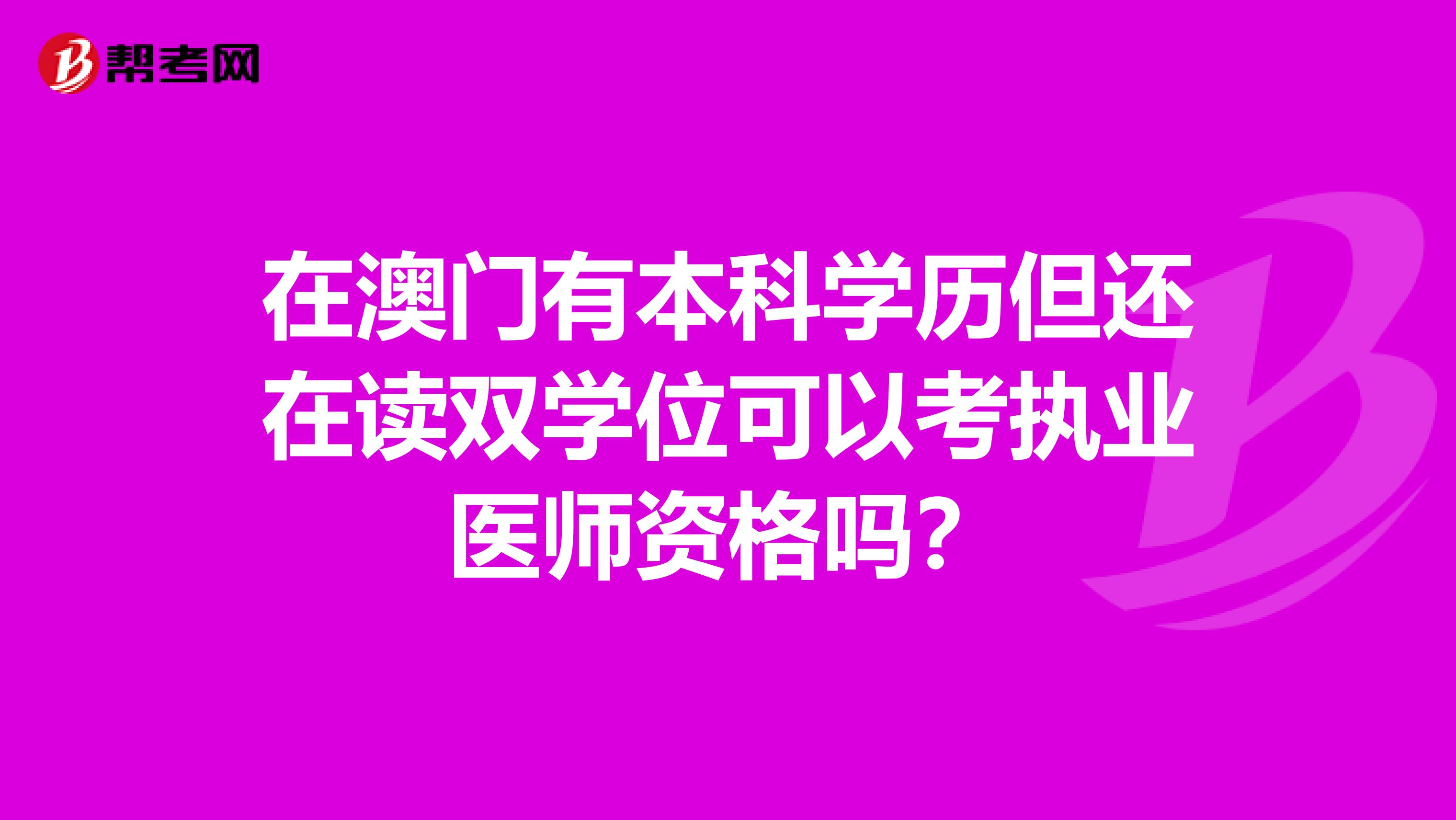 在澳门有本科学历但还在读双学位可以考执业医师资格吗？