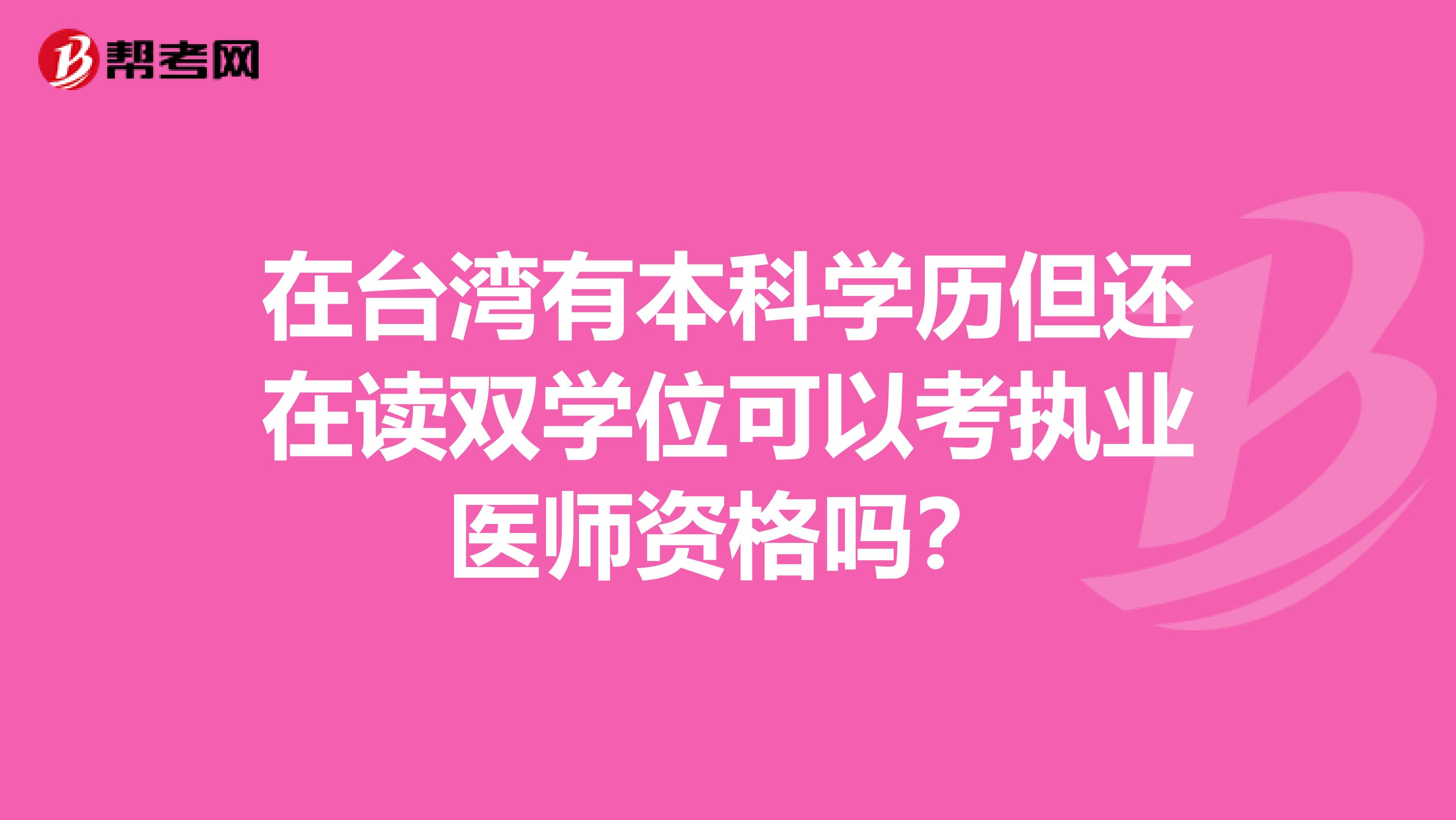 在台湾有本科学历但还在读双学位可以考执业医师资格吗？