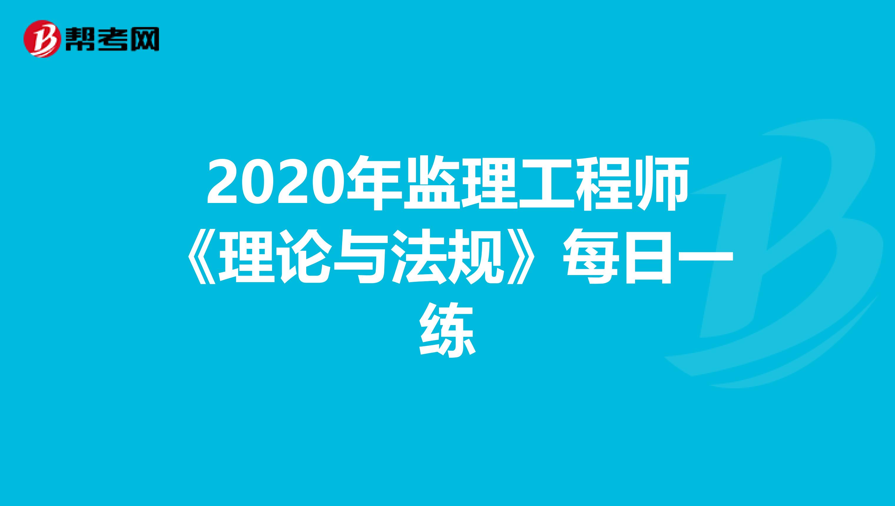 2020年监理工程师《理论与法规》每日一练