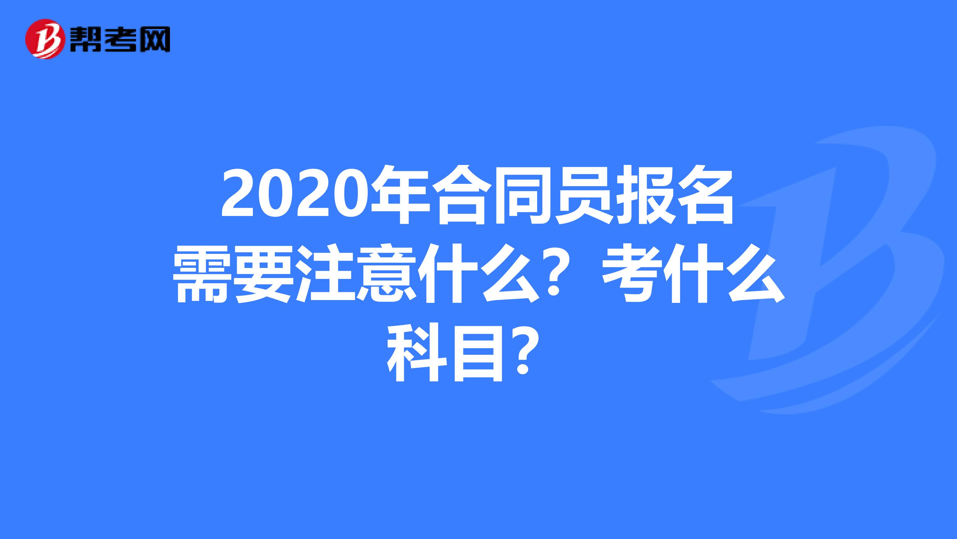 2020年合同員報名需要注意什么？考什么科目？