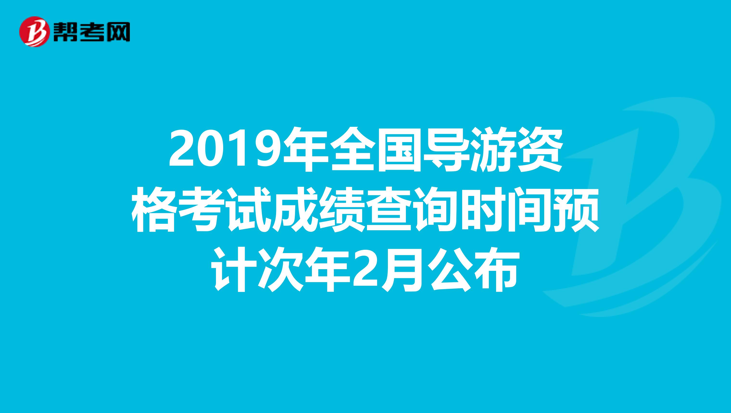 2019年全國導游資格考試成績查詢時間預計次年2月公布