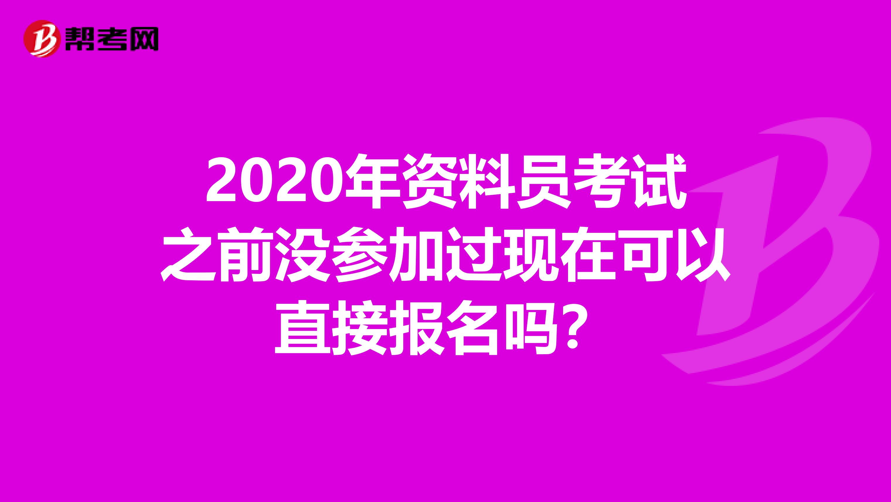 2020年资料员考试之前没参加过现在可以直接报名吗？