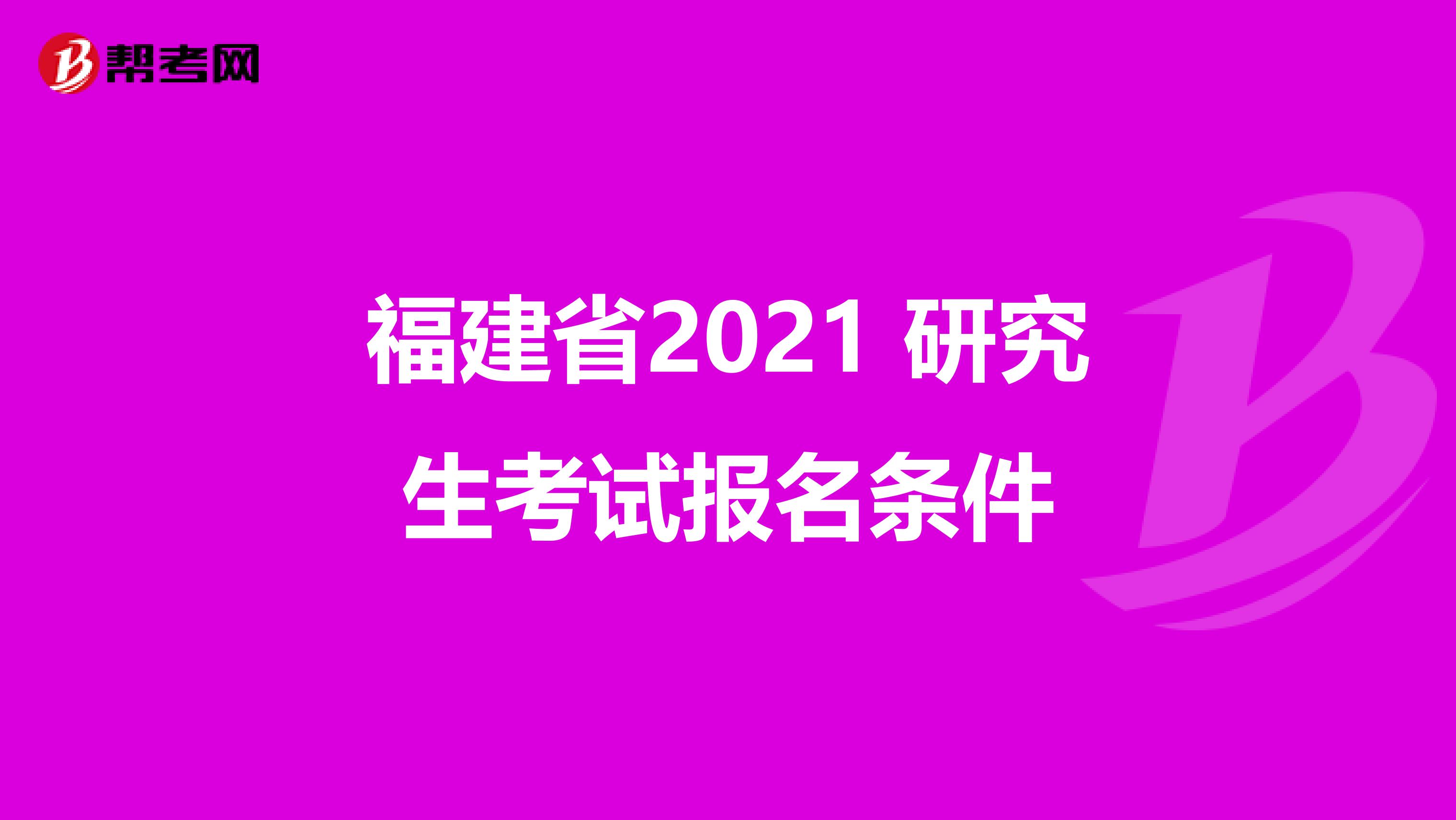 福建省2021 研究生考试报名条件