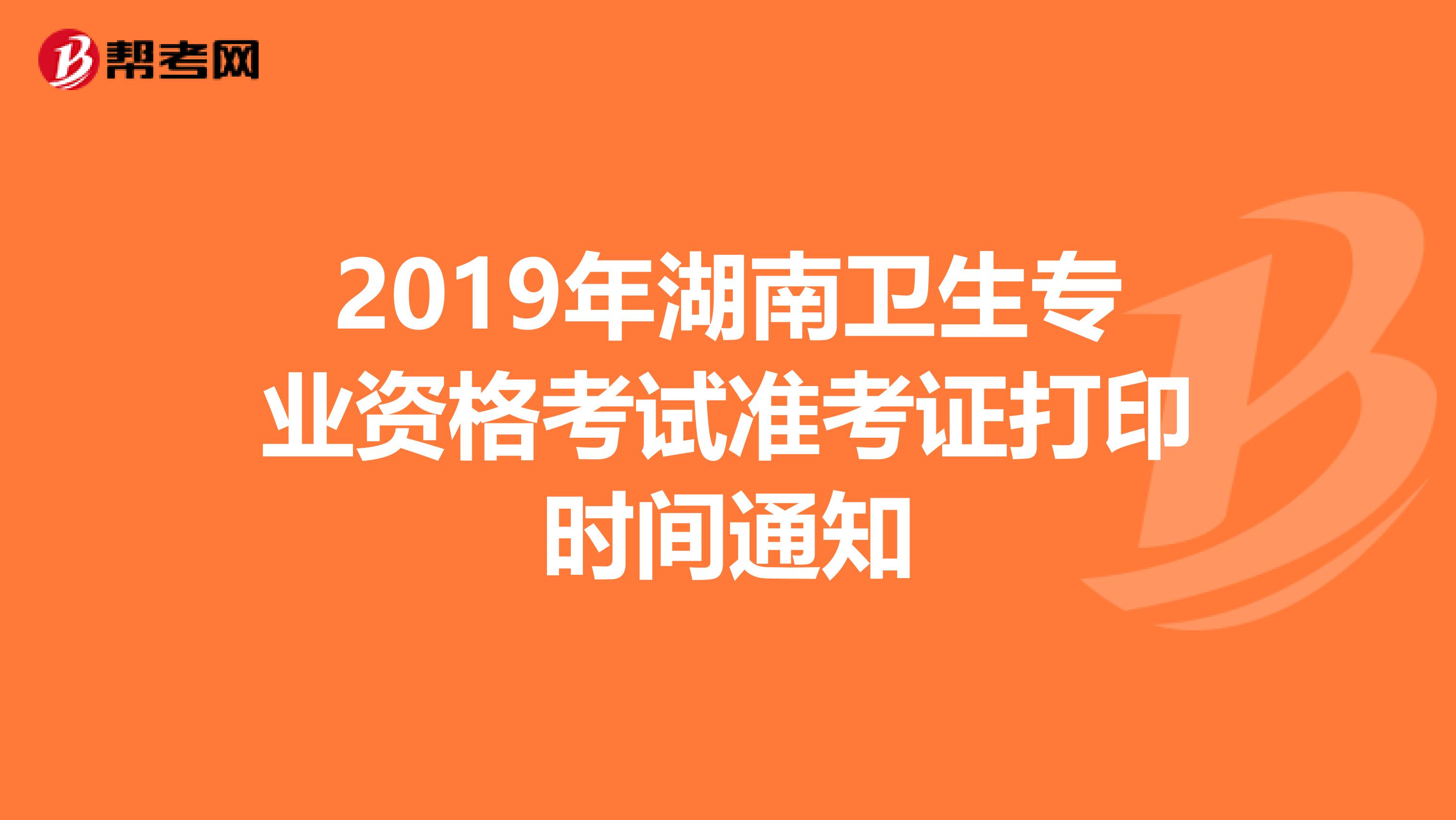 2019年湖南卫生专业资格考试准考证打印时间通知
