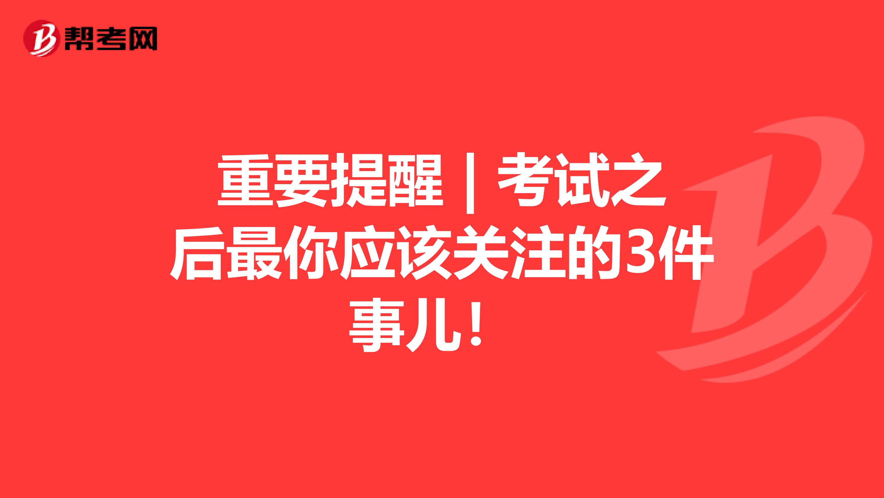 重要提醒 | 考试之后最你应该关注的3件事儿！ 