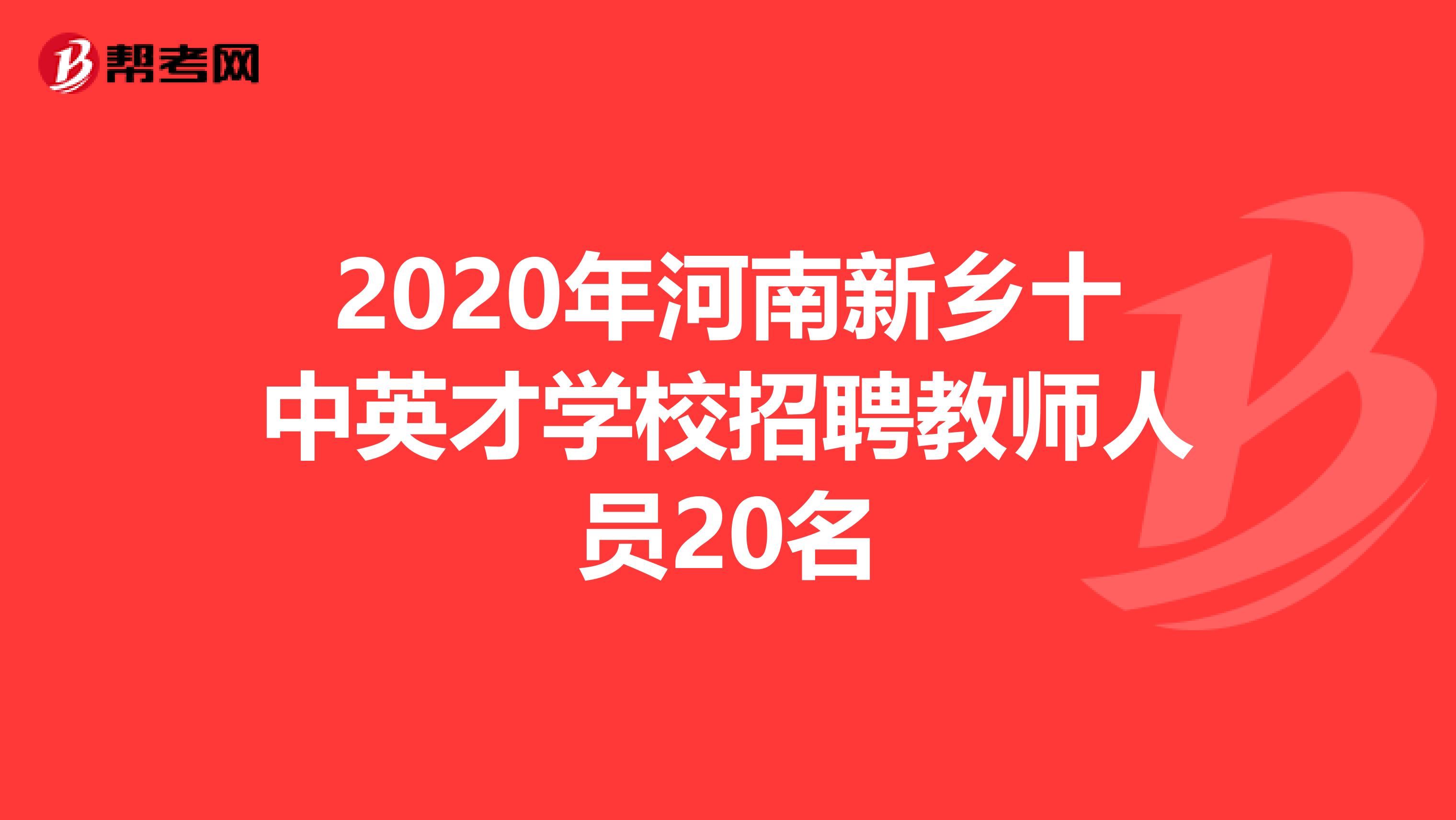 2020年河南新乡十中英才学校招聘教师人员20名