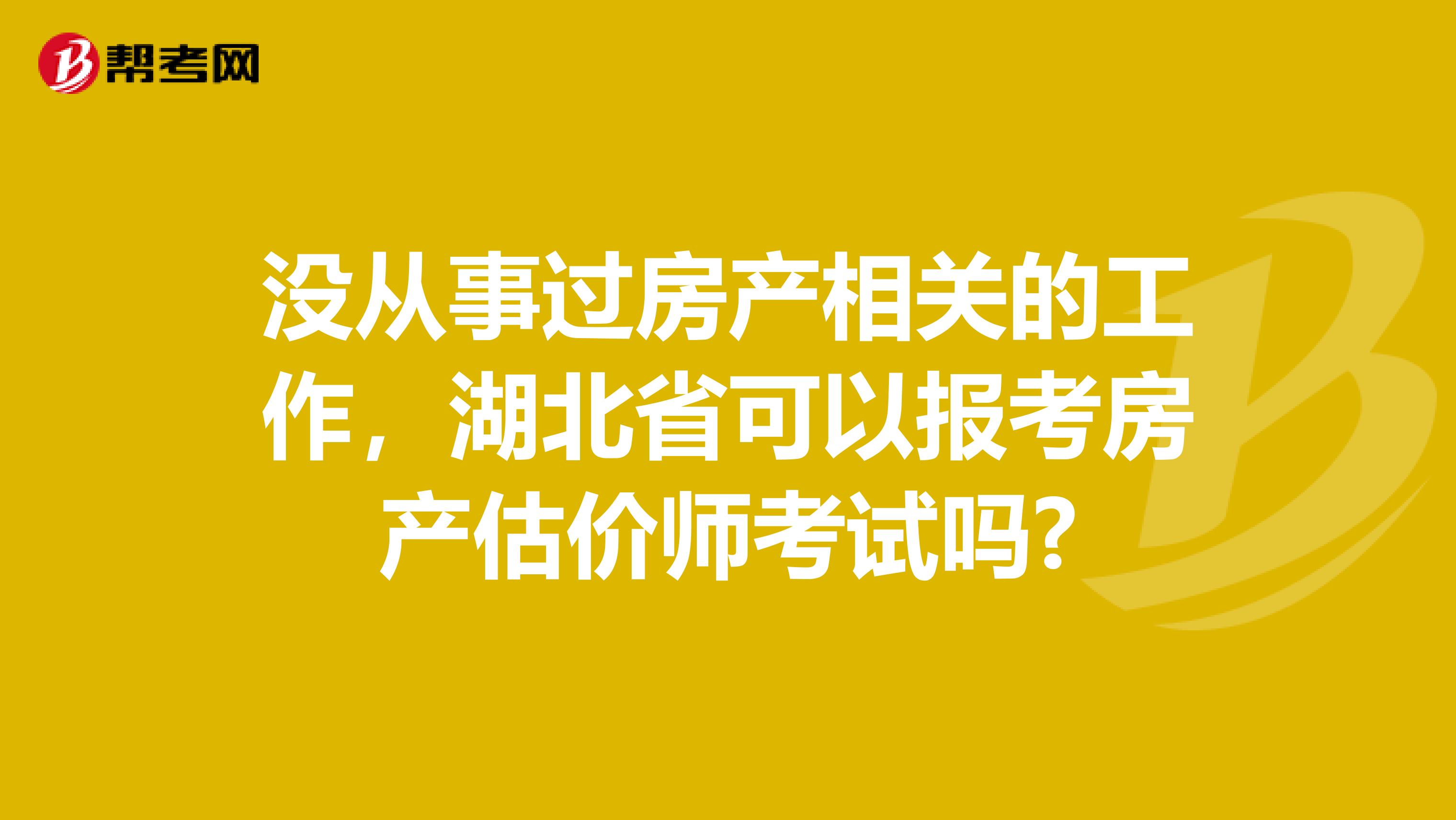 没从事过房产相关的工作，湖北省可以报考房产估价师考试吗?
