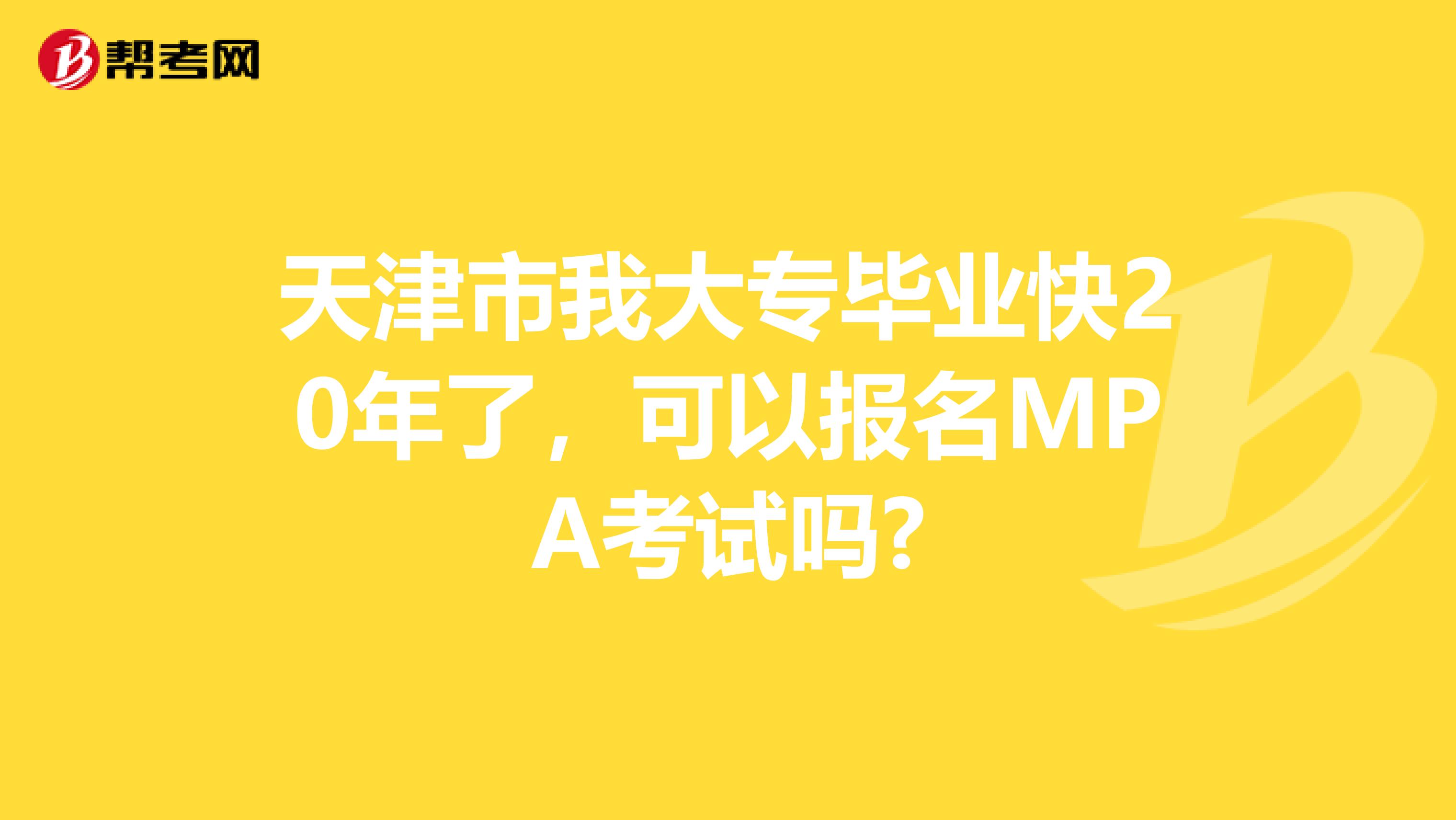 天津市我大专毕业快20年了，可以报名MPA考试吗?