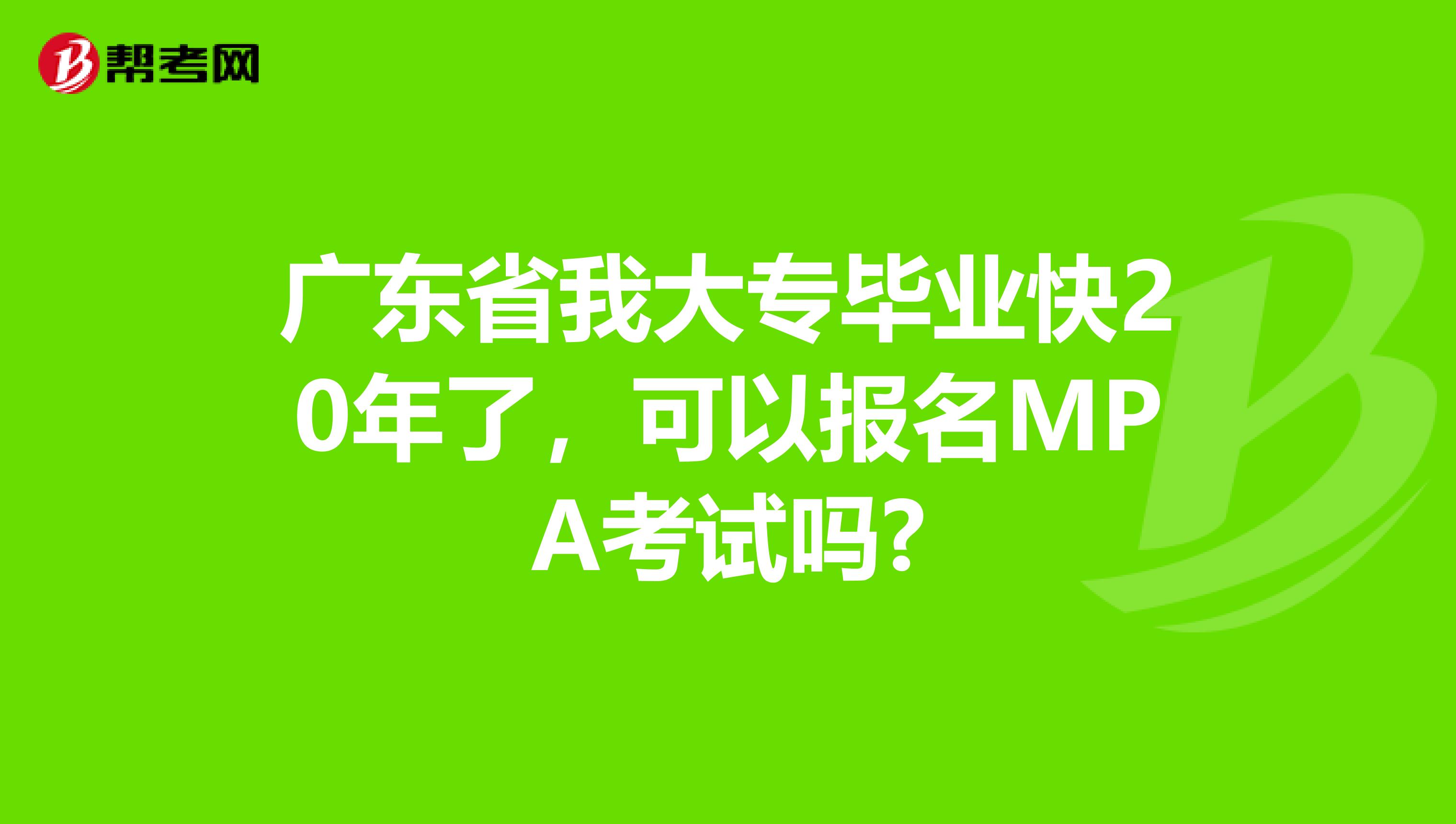 广东省我大专毕业快20年了，可以报名MPA考试吗?