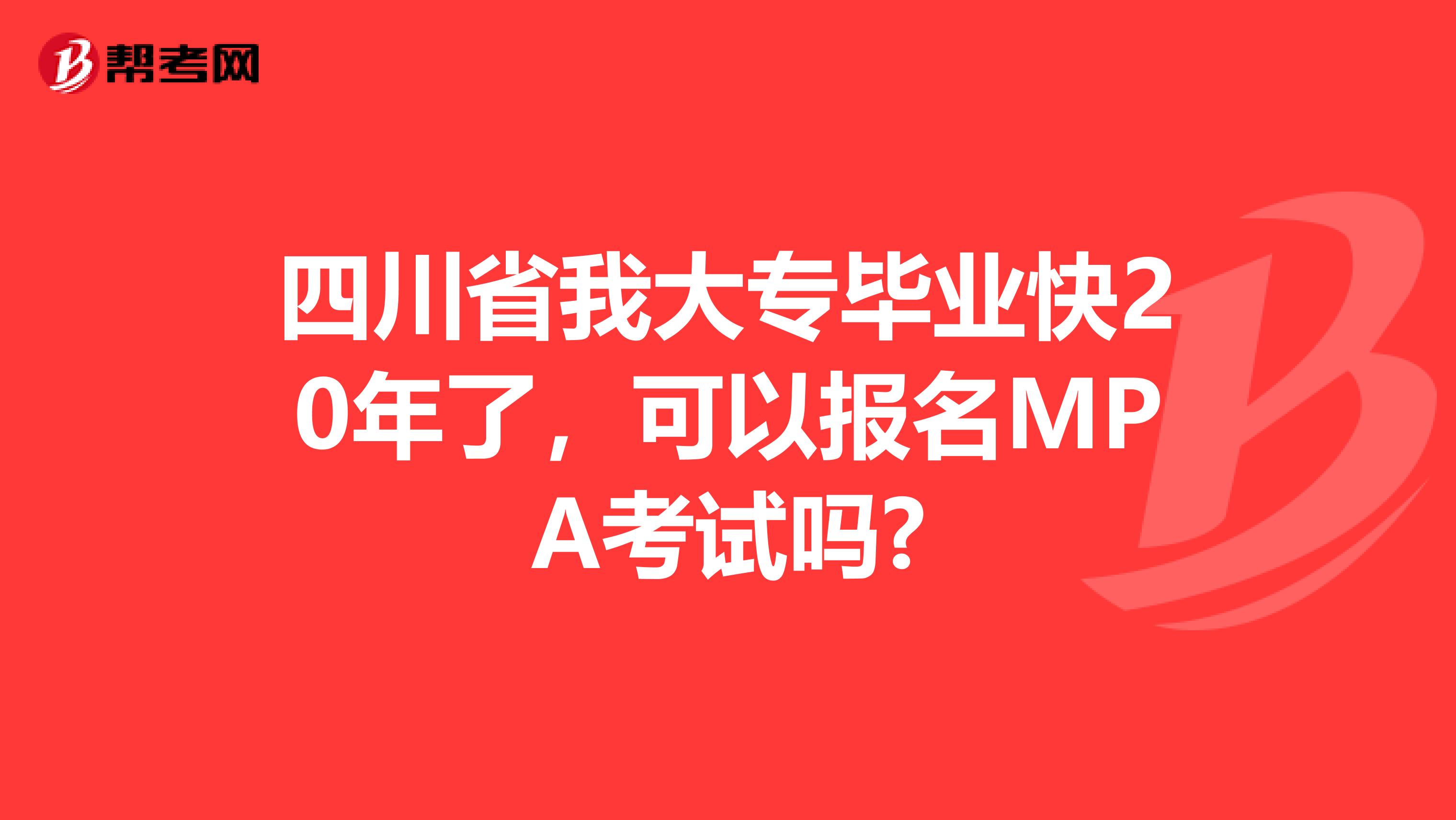 四川省我大专毕业快20年了，可以报名MPA考试吗?