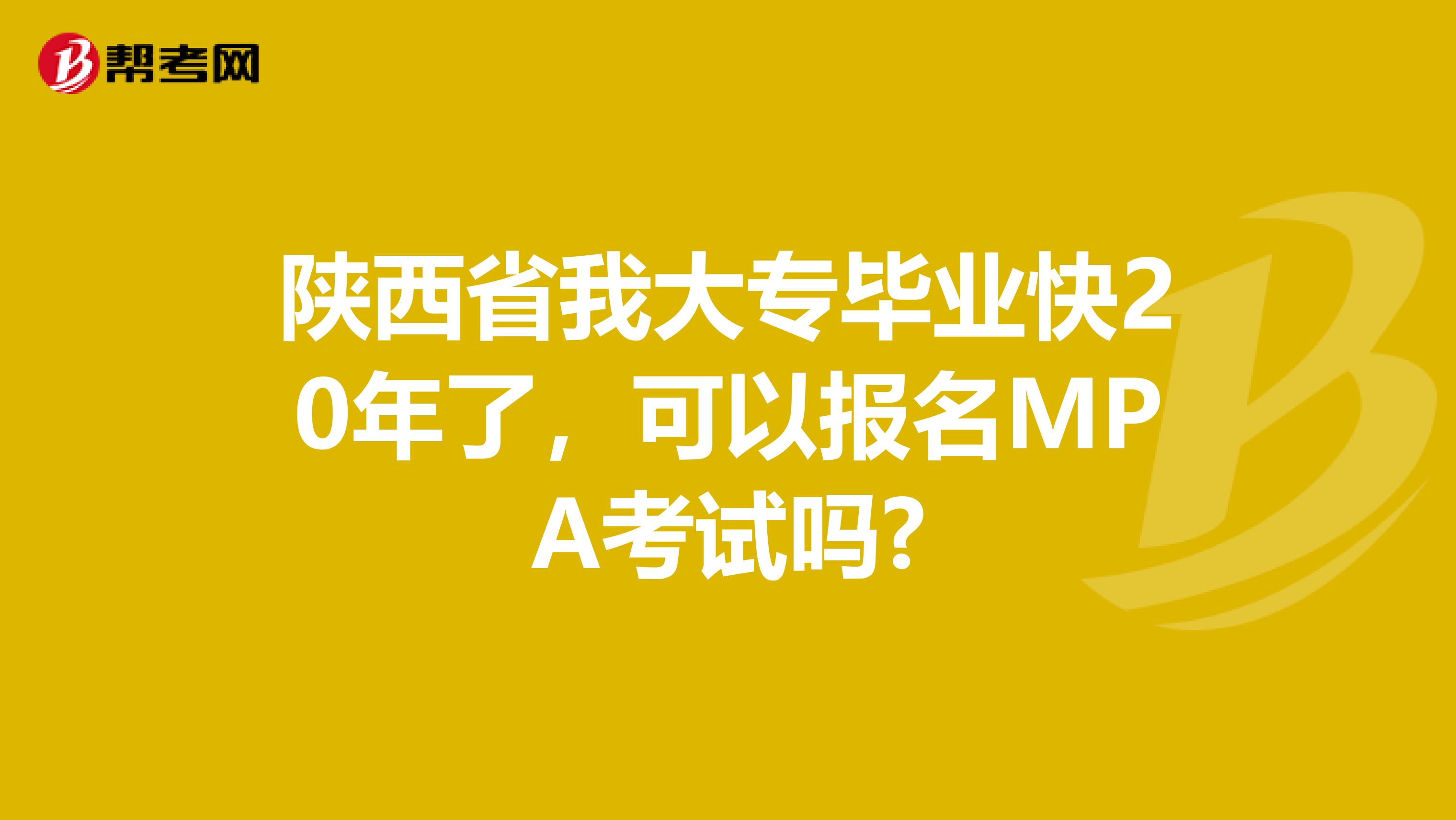 陕西省我大专毕业快20年了，可以报名MPA考试吗?