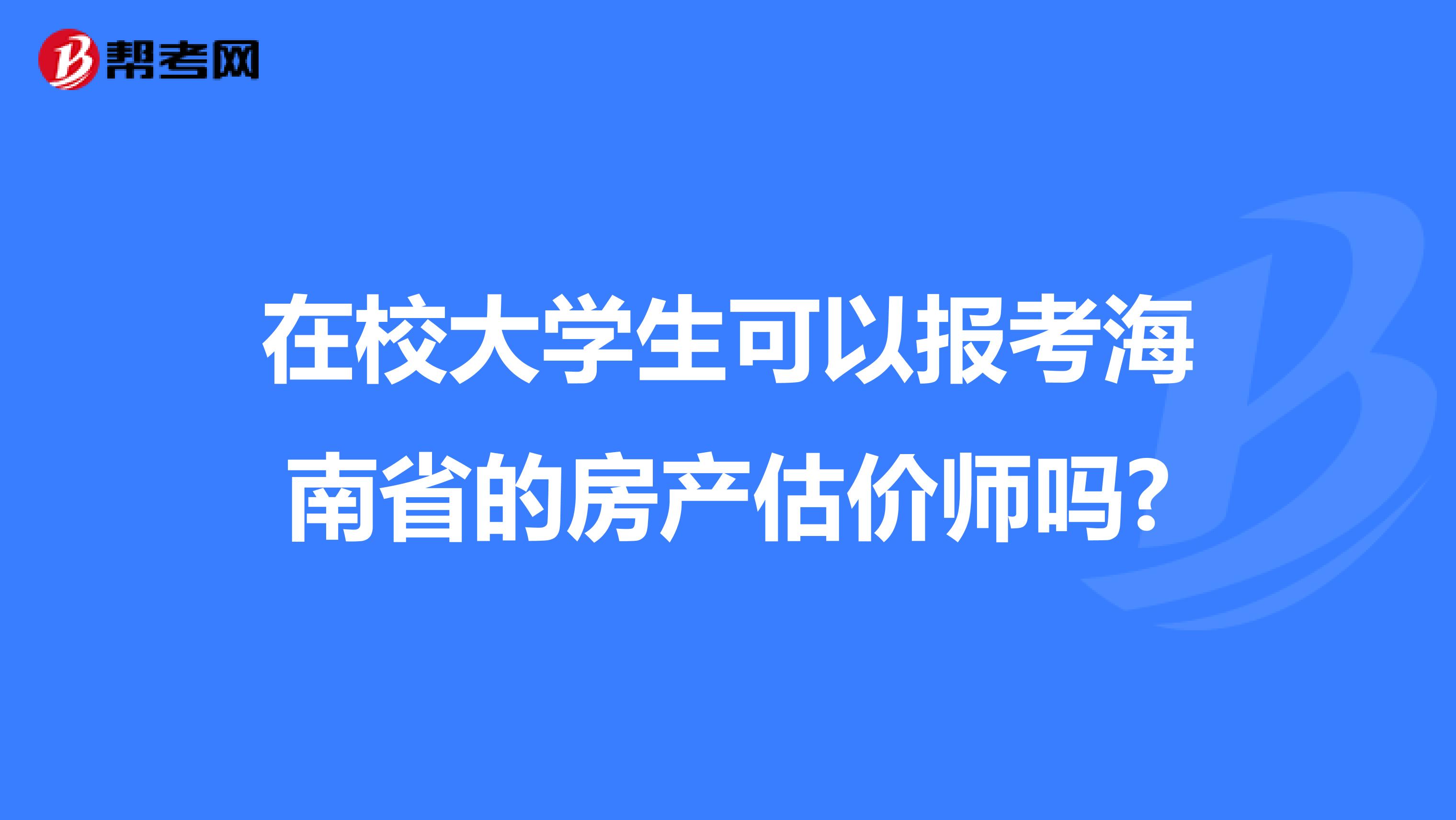 在校大学生可以报考海南省的房产估价师吗?