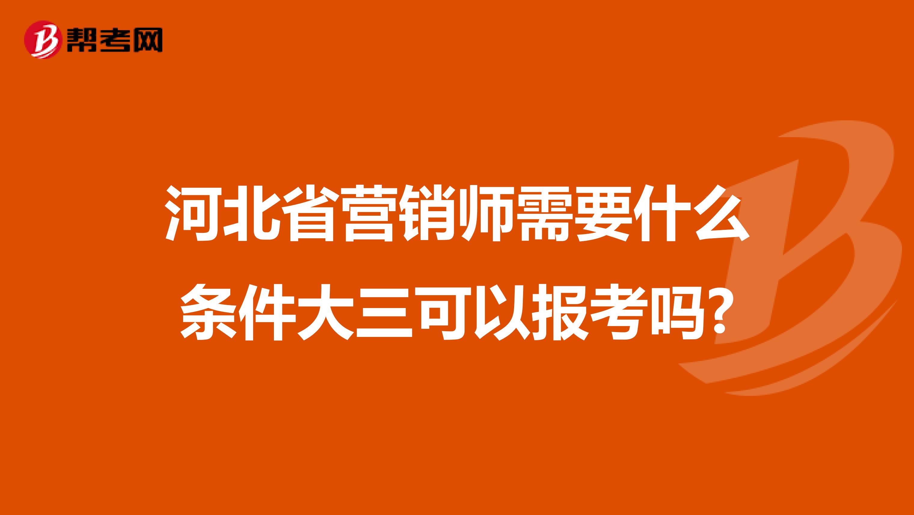 河北省营销师需要什么条件大三可以报考吗?